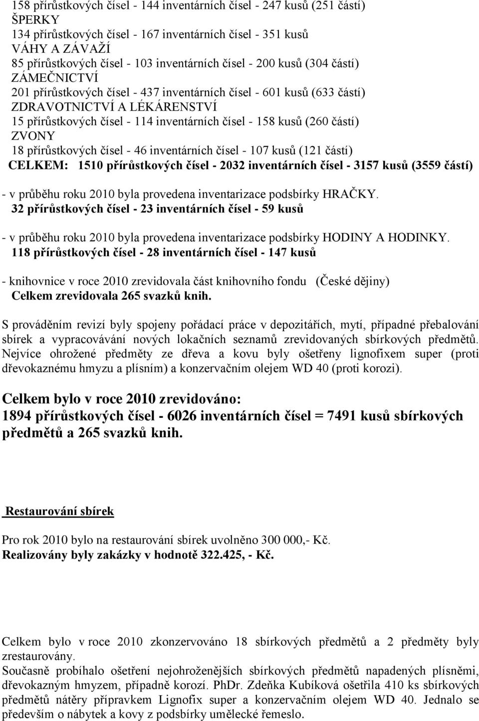 (260 částí) ZVONY 18 přírůstkových čísel - 46 inventárních čísel - 107 kusů (121 částí) CELKEM: 1510 přírůstkových čísel - 2032 inventárních čísel - 3157 kusů (3559 částí) - v průběhu roku 2010 byla