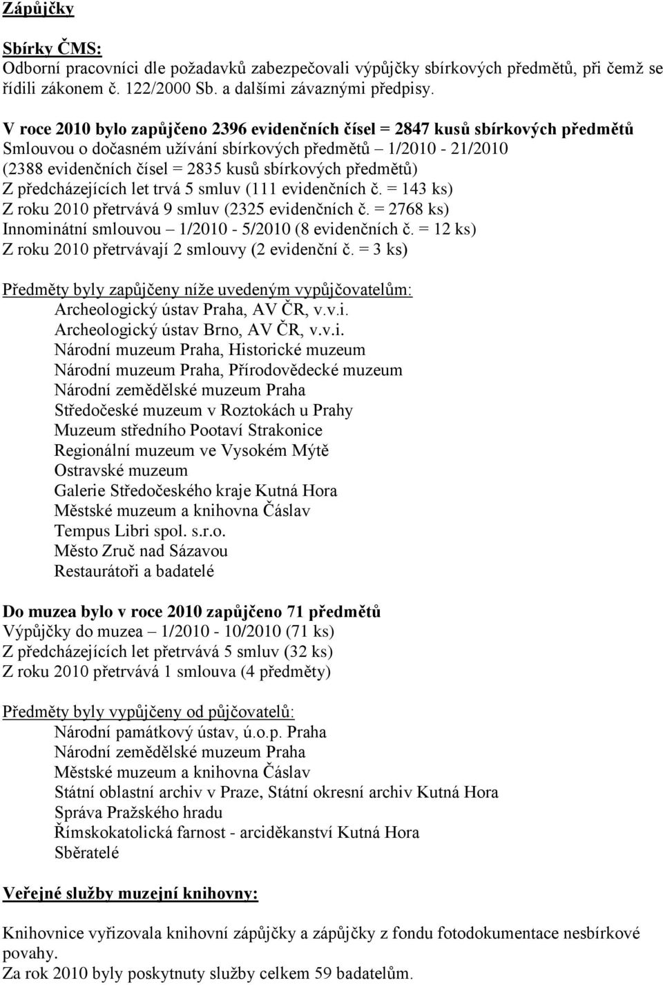 předmětů) Z předcházejících let trvá 5 smluv (111 evidenčních č. = 143 ks) Z roku 2010 přetrvává 9 smluv (2325 evidenčních č. = 2768 ks) Innominátní smlouvou 1/2010-5/2010 (8 evidenčních č.