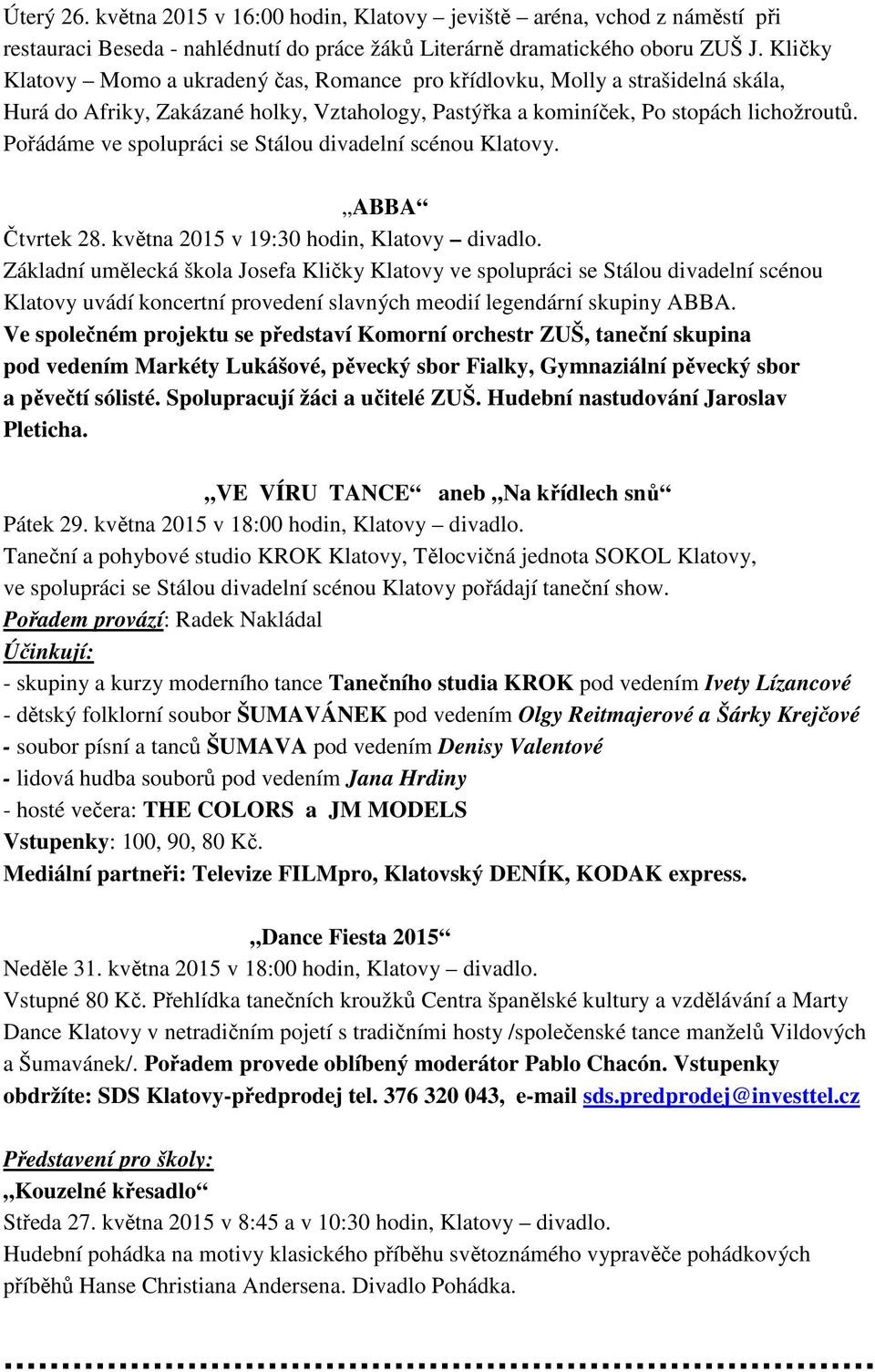 Pořádáme ve spolupráci se Stálou divadelní scénou Klatovy. ABBA Čtvrtek 28. května 2015 v 19:30 hodin, Klatovy divadlo.