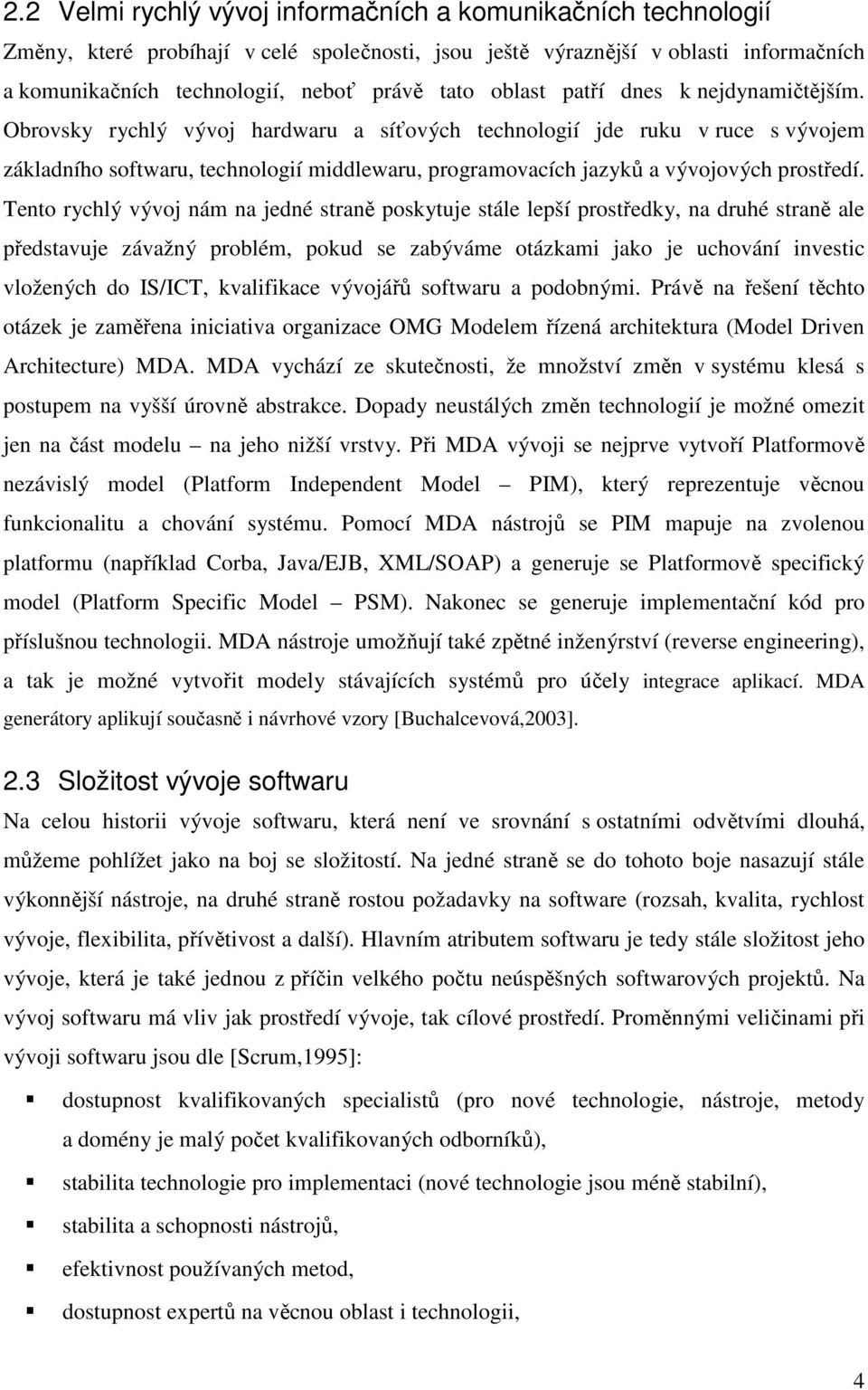 Obrovsky rychlý vývoj hardwaru a síťových technologií jde ruku v ruce s vývojem základního softwaru, technologií middlewaru, programovacích jazyků a vývojových prostředí.