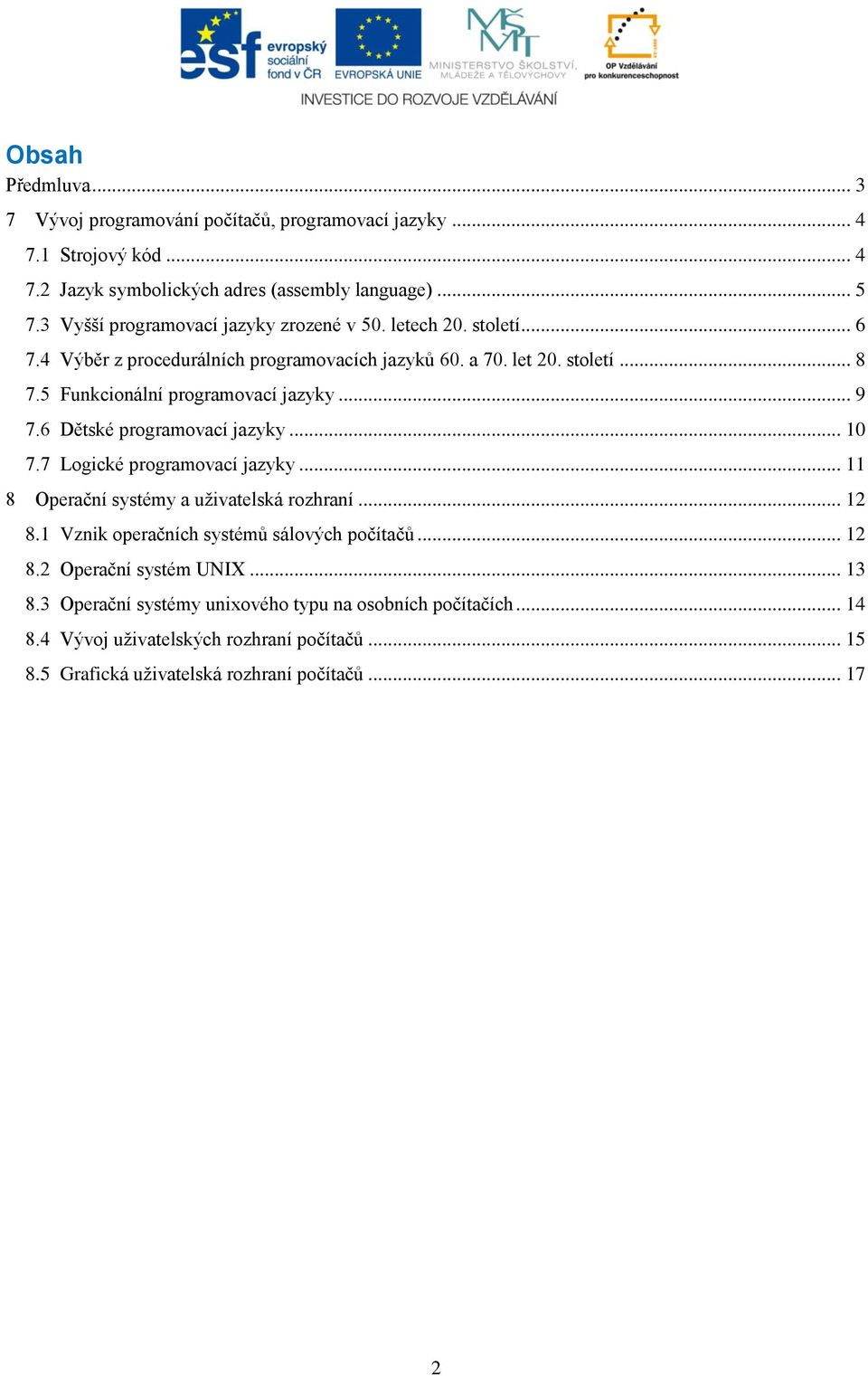 5 Funkcionální programovací jazyky... 9 7.6 Dětské programovací jazyky... 10 7.7 Logické programovací jazyky... 11 8 Operační systémy a uživatelská rozhraní... 12 8.