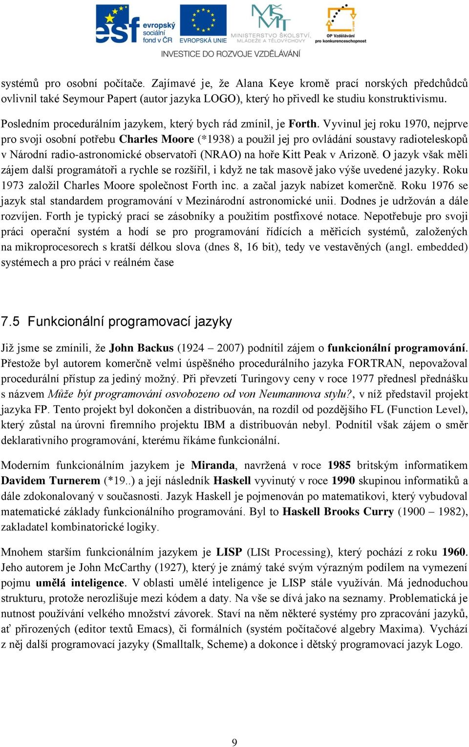 Vyvinul jej roku 1970, nejprve pro svoji osobní potřebu Charles Moore (*1938) a použil jej pro ovládání soustavy radioteleskopů v Národní radio-astronomické observatoři (NRAO) na hoře Kitt Peak v