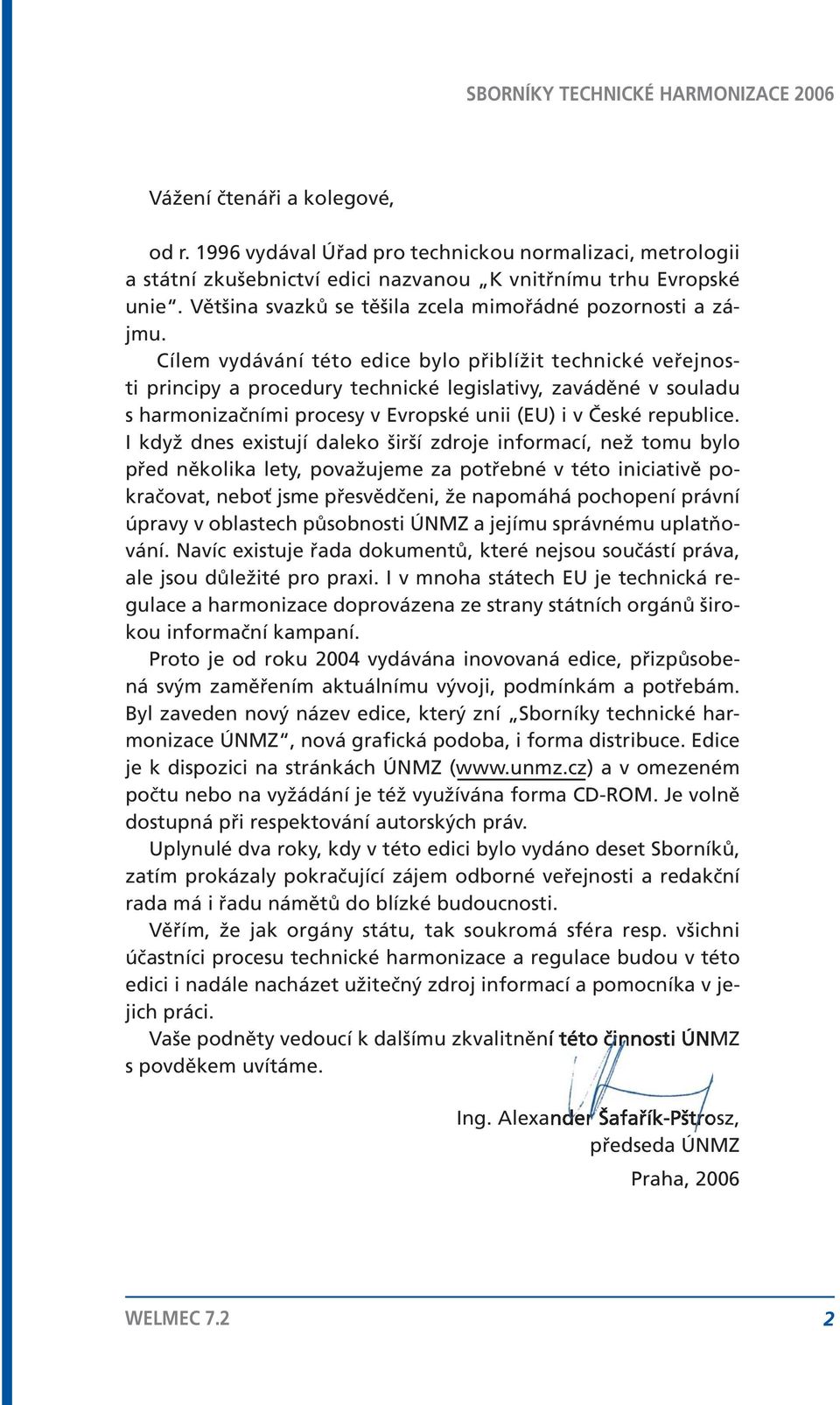 Cílem vydávání této edice bylo přiblížit technické veřejnosti principy a procedury technické legislativy, zaváděné v souladu s harmonizačními procesy v Evropské unii (EU) i v České republice.