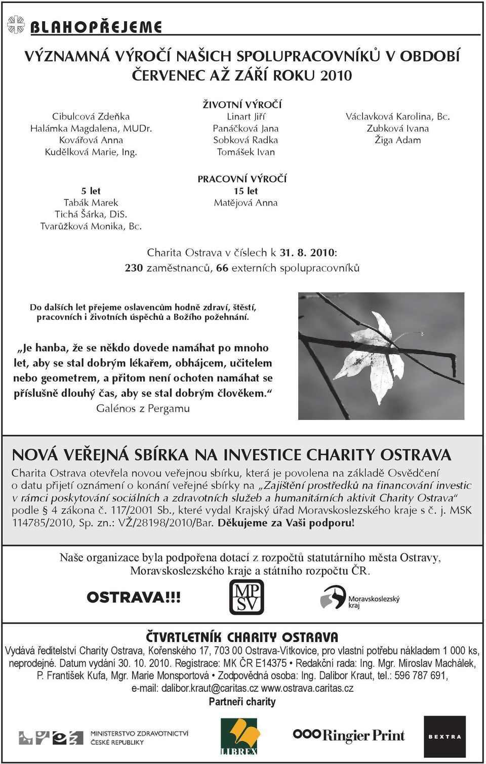 Charita Ostrava v číslech k 31. 8. 2010: 230 zaměstnanců, 66 externích spolupracovníků Do dalších let přejeme oslavencům hodně zdraví, štěstí, pracovních i životních úspěchů a Božího požehnání.