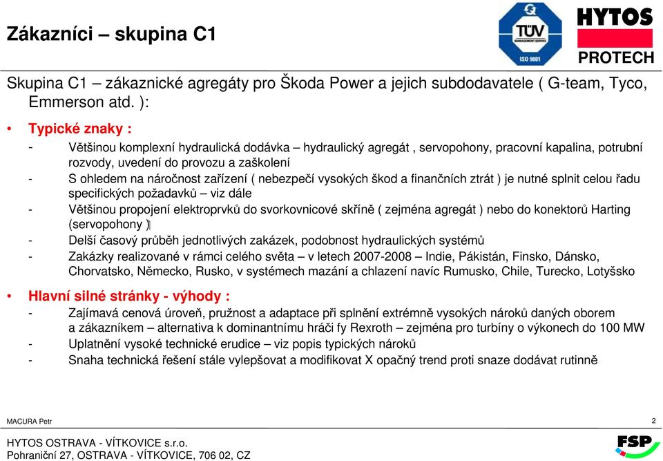 nebezpečí vysokých škod a finančních ztrát ) je nutné splnit celou řadu specifických požadavků viz dále - Většinou propojení elektroprvků do svorkovnicové skříně ( zejména agregát ) nebo do konektorů