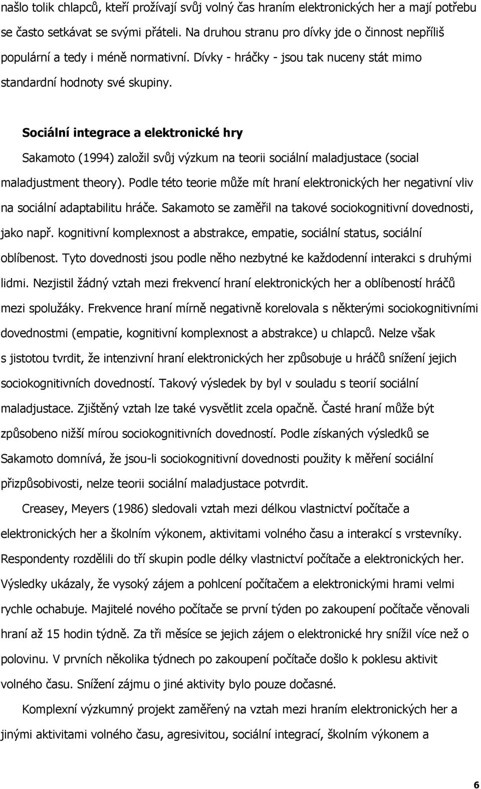 Sociální integrace a elektronické hry Sakamoto (1994) založil svůj výzkum na teorii sociální maladjustace (social maladjustment theory).