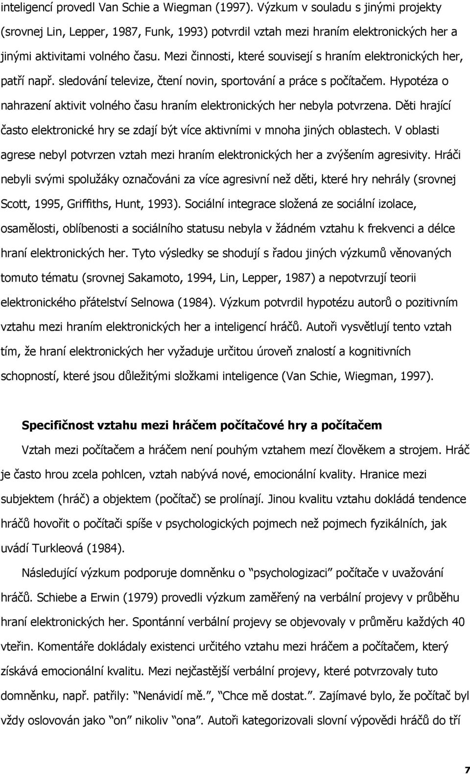 Mezi činnosti, které souvisejí s hraním elektronických her, patří např. sledování televize, čtení novin, sportování a práce s počítačem.