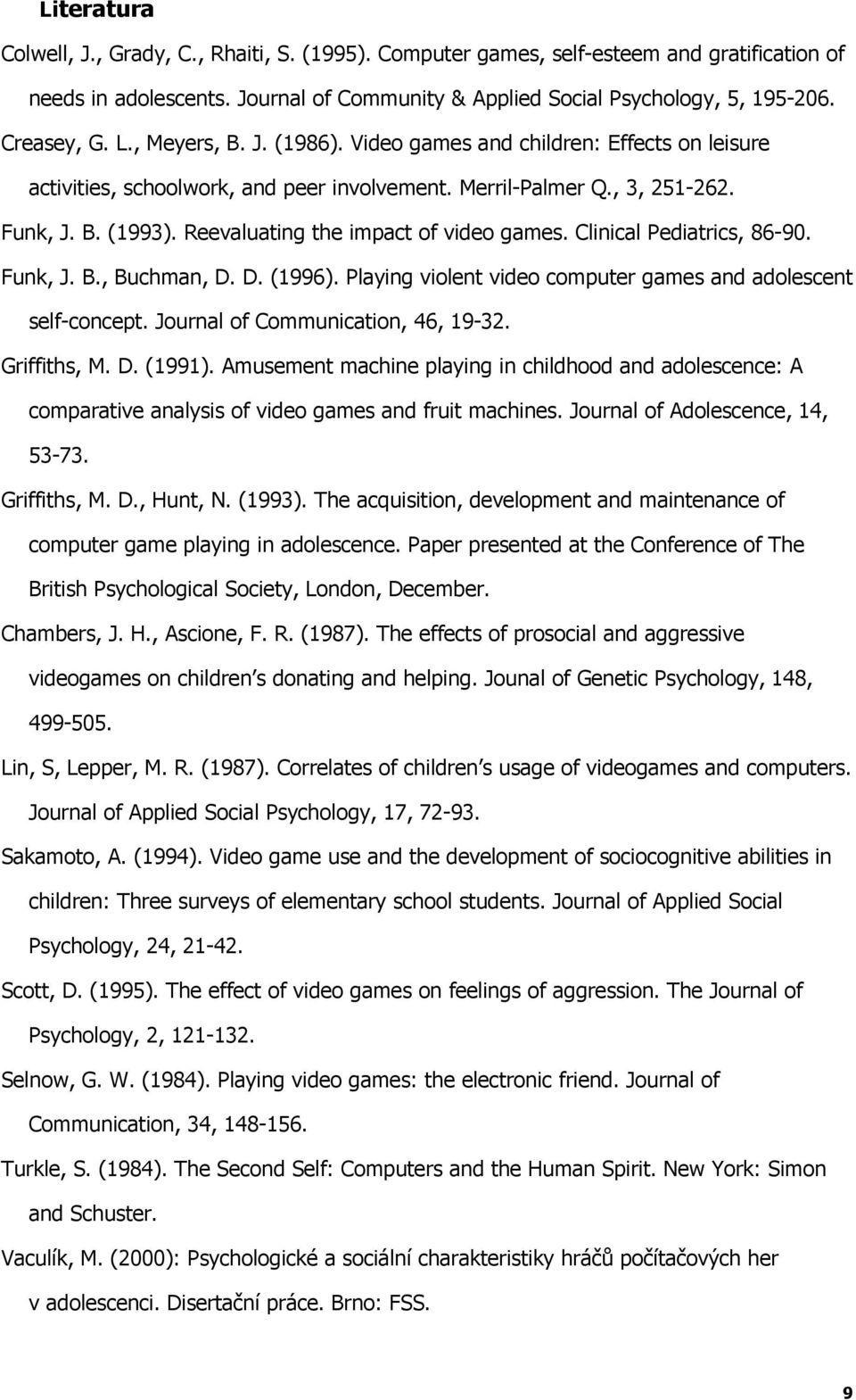 Reevaluating the impact of video games. Clinical Pediatrics, 86-90. Funk, J. B., Buchman, D. D. (1996). Playing violent video computer games and adolescent self-concept.