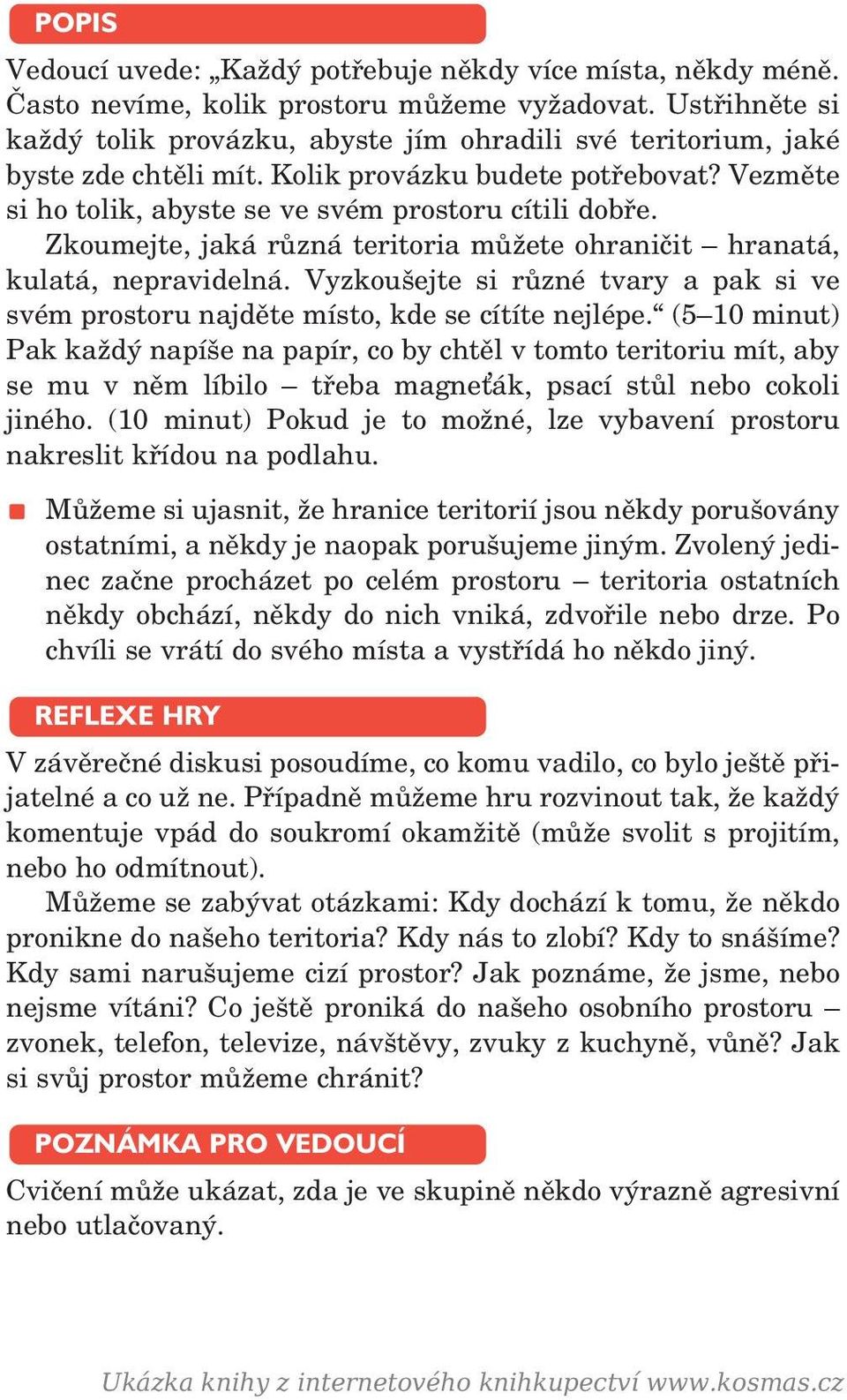 Zkoumejte, jaká různá teritoria můžete ohraničit hranatá, kulatá, nepravidelná. Vyzkoušejte si různé tvary a pak si ve svém prostoru najděte místo, kde se cítíte nejlépe.