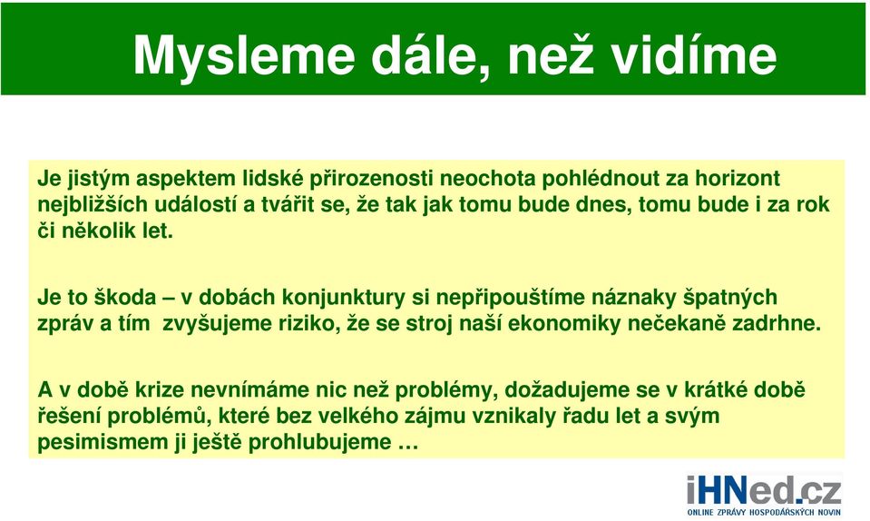 Je to škoda v dobách konjunktury si nepřipouštíme náznaky špatných zpráv a tím zvyšujeme riziko, že se stroj naší ekonomiky