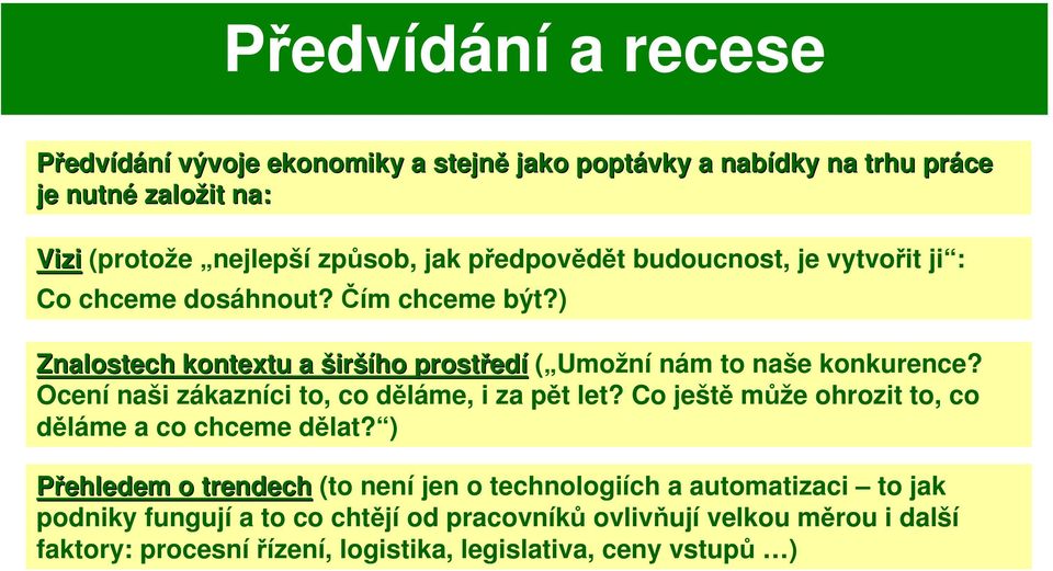 Ocení naši zákazníci to, co děláme, i za pět let? Co ještě může ohrozit to, co děláme a co chceme dělat?