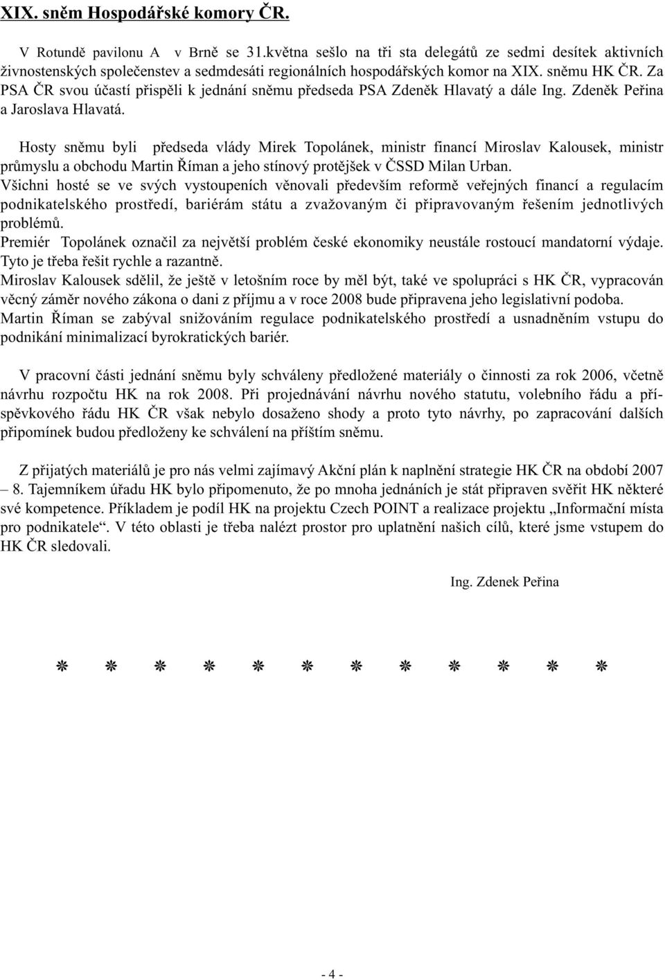 Za PSA ÈR svou úèastí pøispìli k jednání snìmu pøedseda PSA Zdenìk Hlavatý a dále Ing. Zdenìk Peøina a Jaroslava Hlavatá.