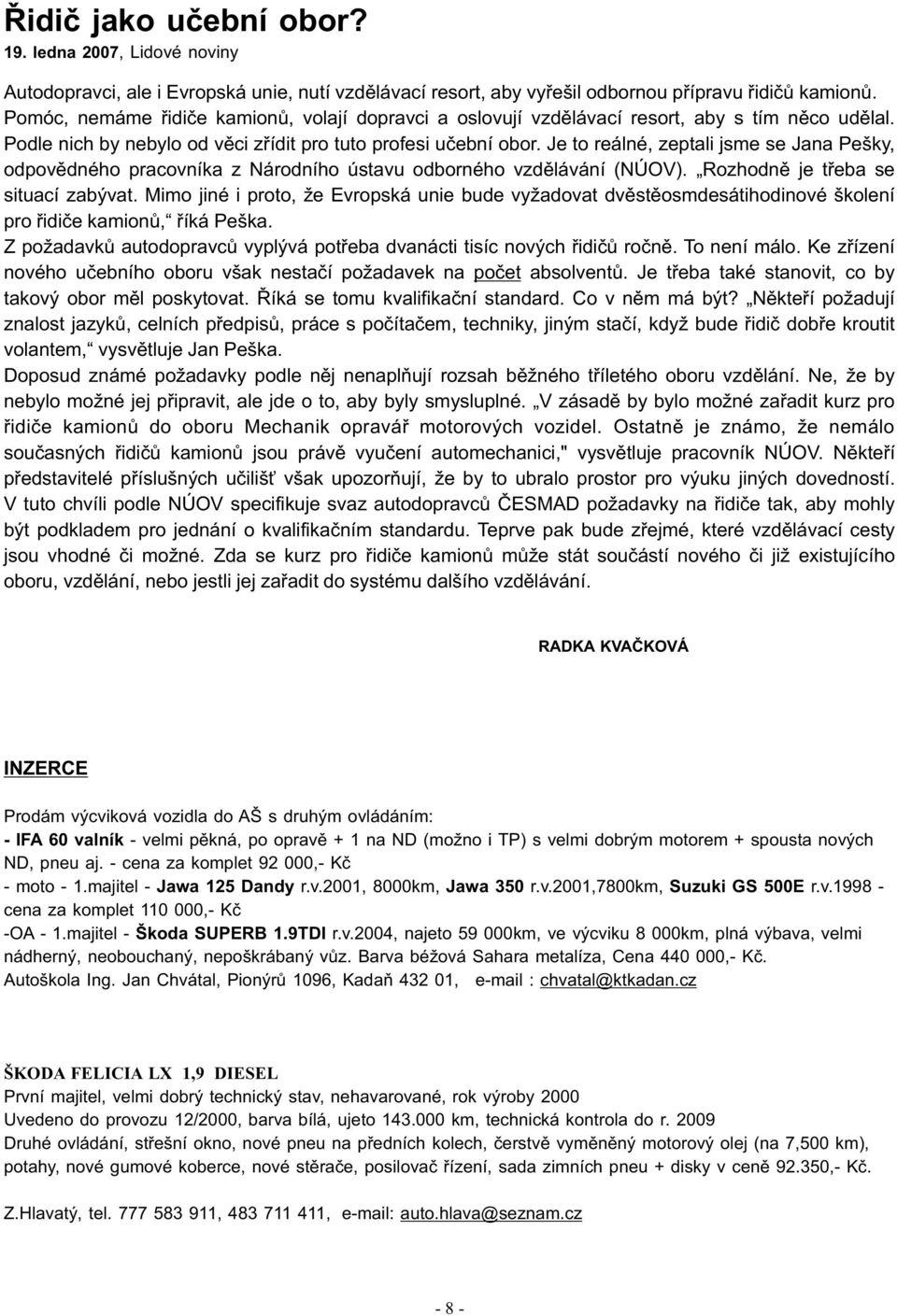 Je to reálné, zeptali jsme se Jana Pešky, odpovìdného pracovníka z Národního ústavu odborného vzdìlávání (NÚOV). Rozhodnì je tøeba se situací zabývat.