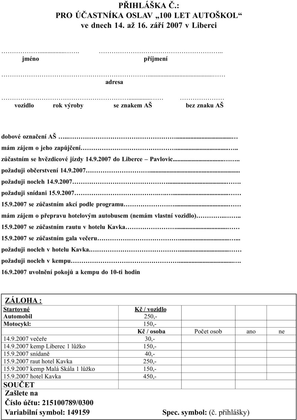 .. mám zájem o pøepravu hotelovým autobusem (nemám vlastní vozidlo).... 15.9.2007 se zúèastním rautu v hotelu Kavka... 15.9.2007 se zúèastním gala veèeru...... požaduji nocleh v hotelu Kavka.