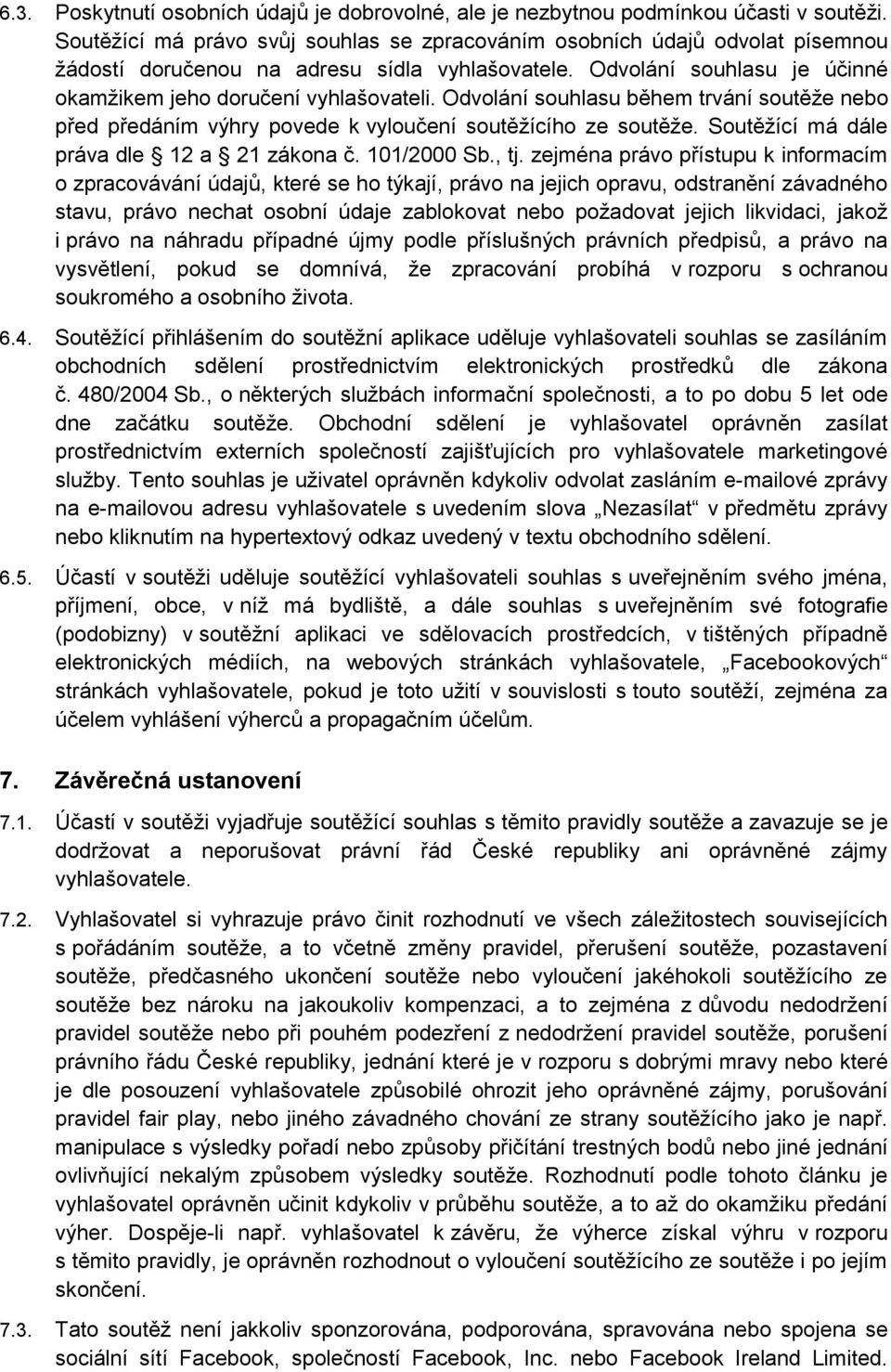 Odvolání souhlasu během trvání soutěže nebo před předáním výhry povede k vyloučení soutěžícího ze soutěže. Soutěžící má dále práva dle 12 a 21 zákona č. 101/2000 Sb., tj.