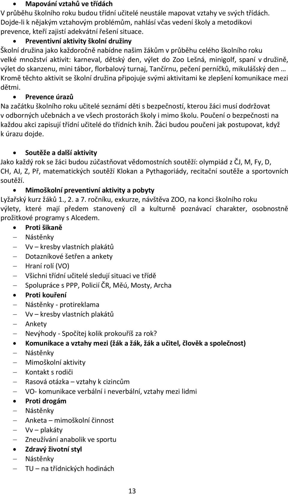 Preventivní aktivity školní družiny Školní družina jako každoročně nabídne našim žákům v průběhu celého školního roku velké množství aktivit: karneval, dětský den, výlet do Zoo Lešná, minigolf, spaní