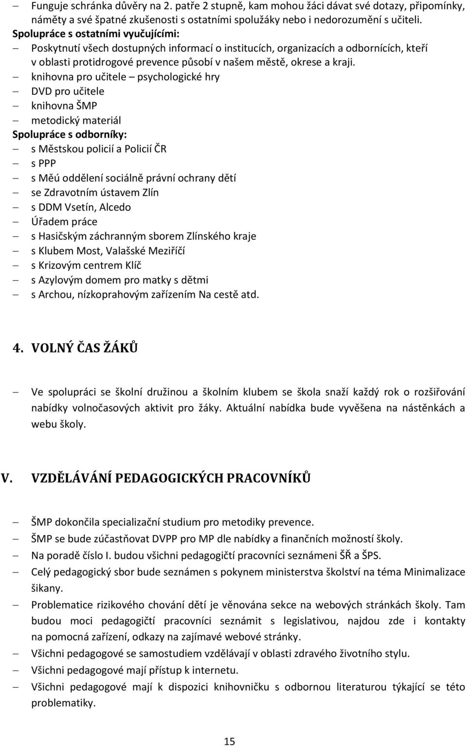 knihovna pro učitele psychologické hry DVD pro učitele knihovna ŠMP metodický materiál Spolupráce s odborníky: s Městskou policií a Policií ČR s PPP s Měú oddělení sociálně právní ochrany dětí se