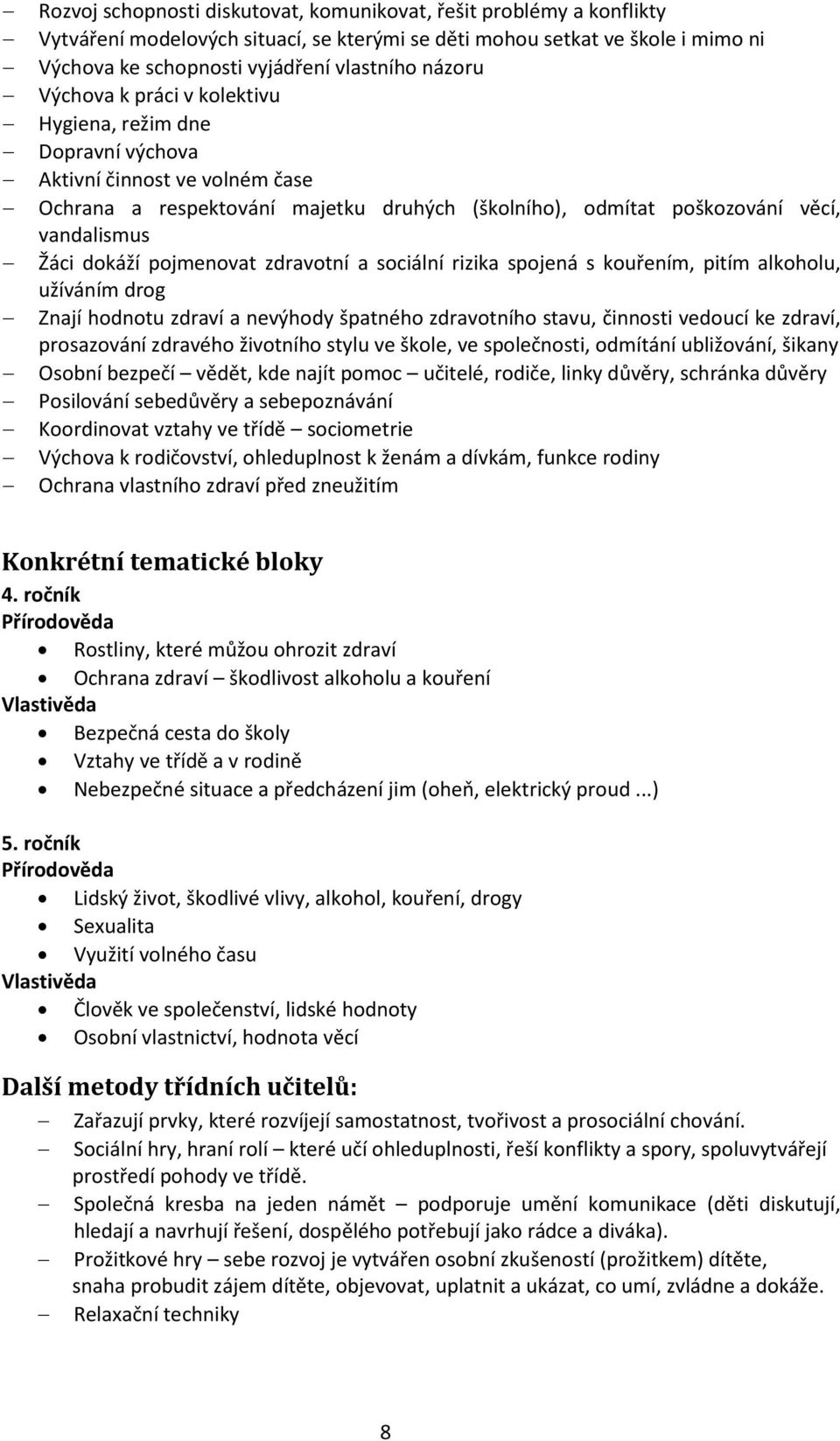 pojmenovat zdravotní a sociální rizika spojená s kouřením, pitím alkoholu, užíváním drog Znají hodnotu zdraví a nevýhody špatného zdravotního stavu, činnosti vedoucí ke zdraví, prosazování zdravého