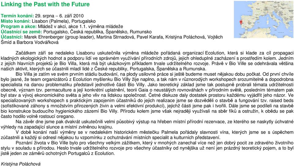 1. výměna mládeže Účastnící se země: Portugalsko, Česká republika, Španělsko, Rumunsko Účastníci: Marek Ehrenberger (group leader), Martina Strnadová, Pavel Karafa, Kristýna Poláchová, Vojtěch Šmíd a