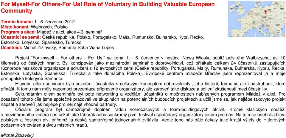 Projekt For myself For others For Us! se konal 1. - 6. července v hostinci Nowa Wioska poblíž polského Walbrzychu, asi 10 kilometrů od českých hranic.