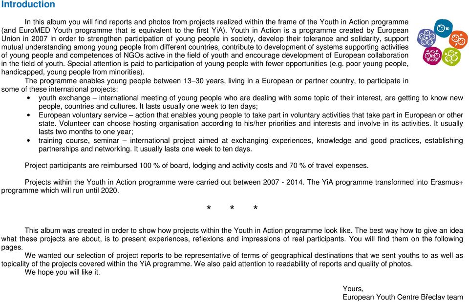 among young people from different countries, contribute to development of systems supporting activities of young people and competences of NGOs active in the field of youth and encourage development