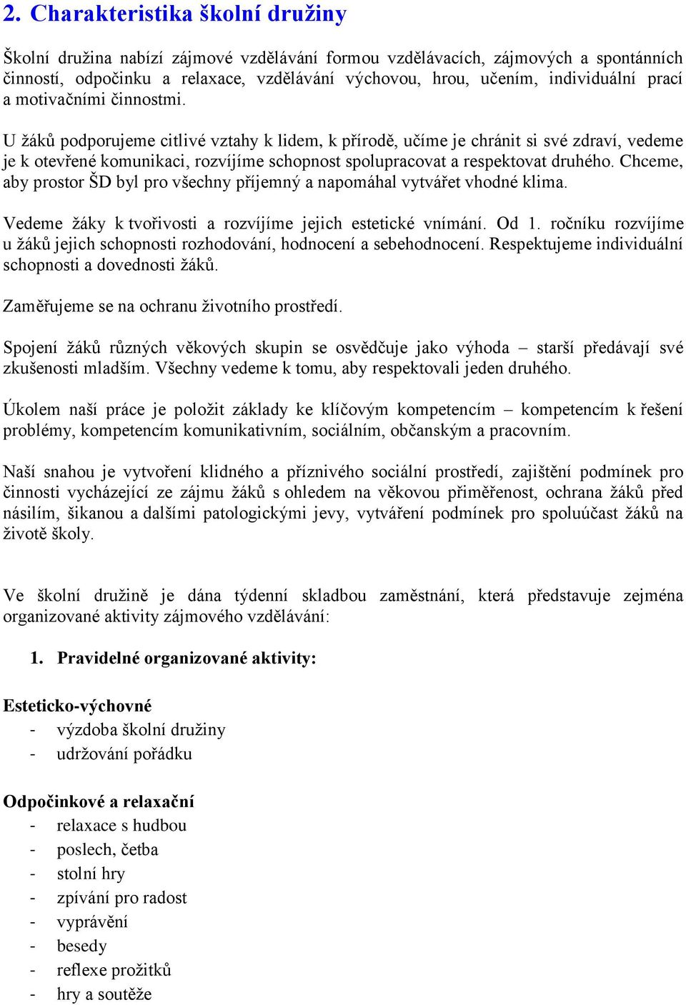 U žáků podporujeme citlivé vztahy k lidem, k přírodě, učíme je chránit si své zdraví, vedeme je k otevřené komunikaci, rozvíjíme schopnost spolupracovat a respektovat druhého.