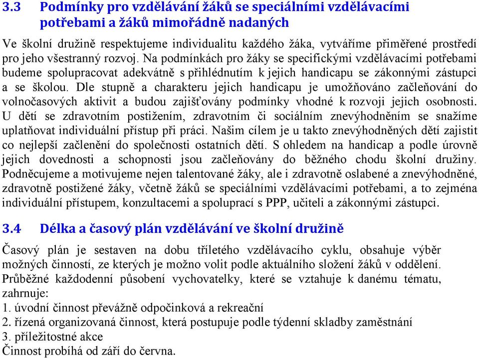 Dle stupně a charakteru jejich handicapu je umožňováno začleňování do volnočasových aktivit a budou zajišťovány podmínky vhodné k rozvoji jejich osobnosti.