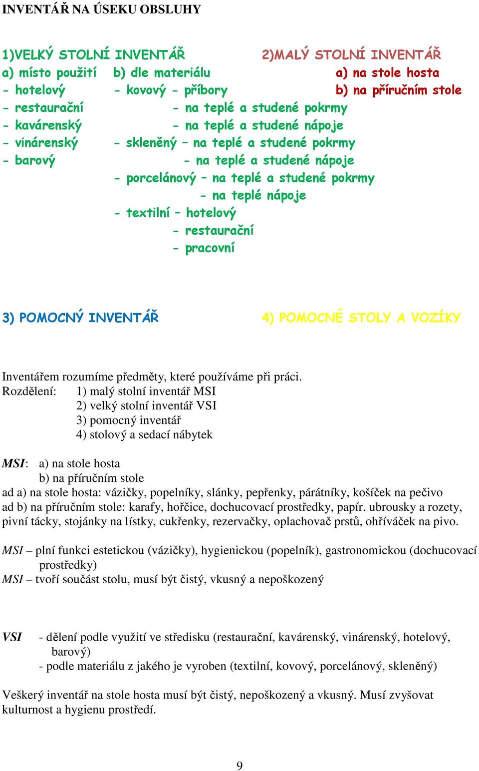 teplé nápoje - textilní hotelový - restaurační - pracovní 3) POMOCNÝ INVENTÁŘ 4) POMOCNÉ STOLY A VOZÍKY Inventářem rozumíme předměty, které používáme při práci.