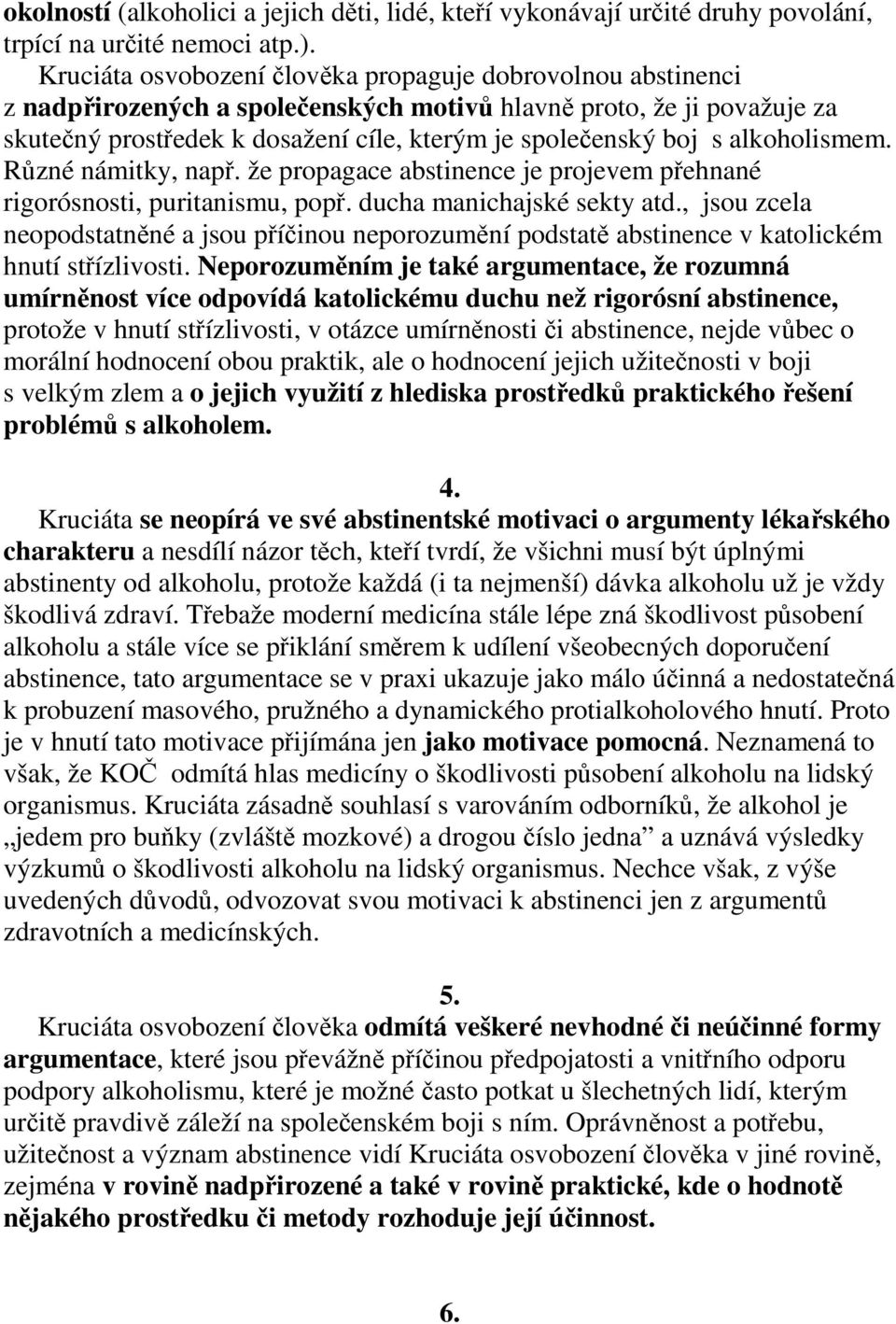 alkoholismem. Rzné námitky, nap. že propagace abstinence je projevem pehnané rigorósnosti, puritanismu, pop. ducha manichajské sekty atd.