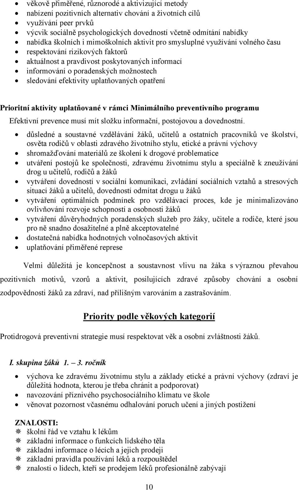 sledování efektivity uplatňovaných opatření Prioritní aktivity uplatňované v rámci Minimálního preventivního programu Efektivní prevence musí mít složku informační, postojovou a dovednostní.