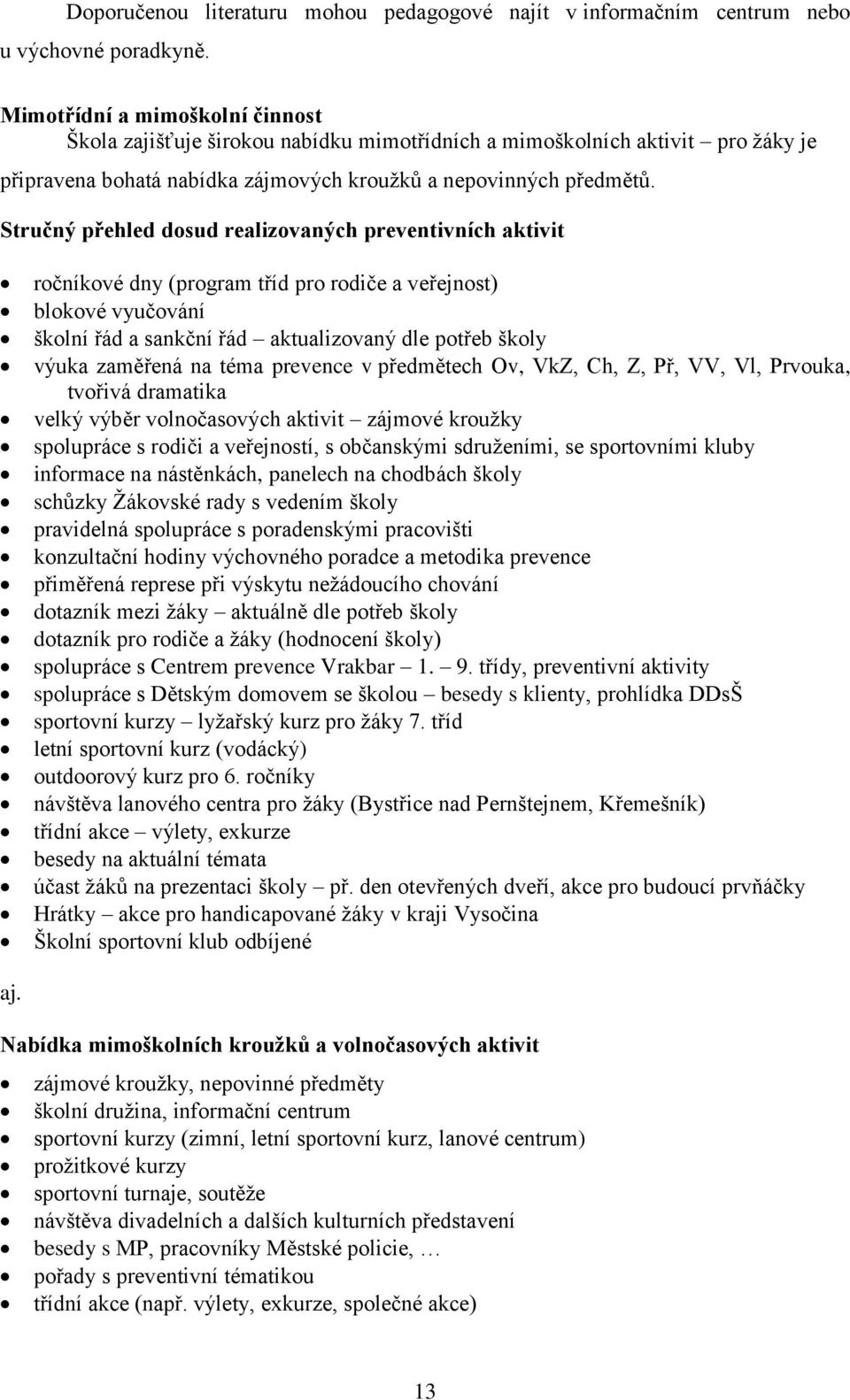 Stručný přehled dosud realizovaných preventivních aktivit ročníkové dny (program tříd pro rodiče a veřejnost) blokové vyučování školní řád a sankční řád aktualizovaný dle potřeb školy výuka zaměřená