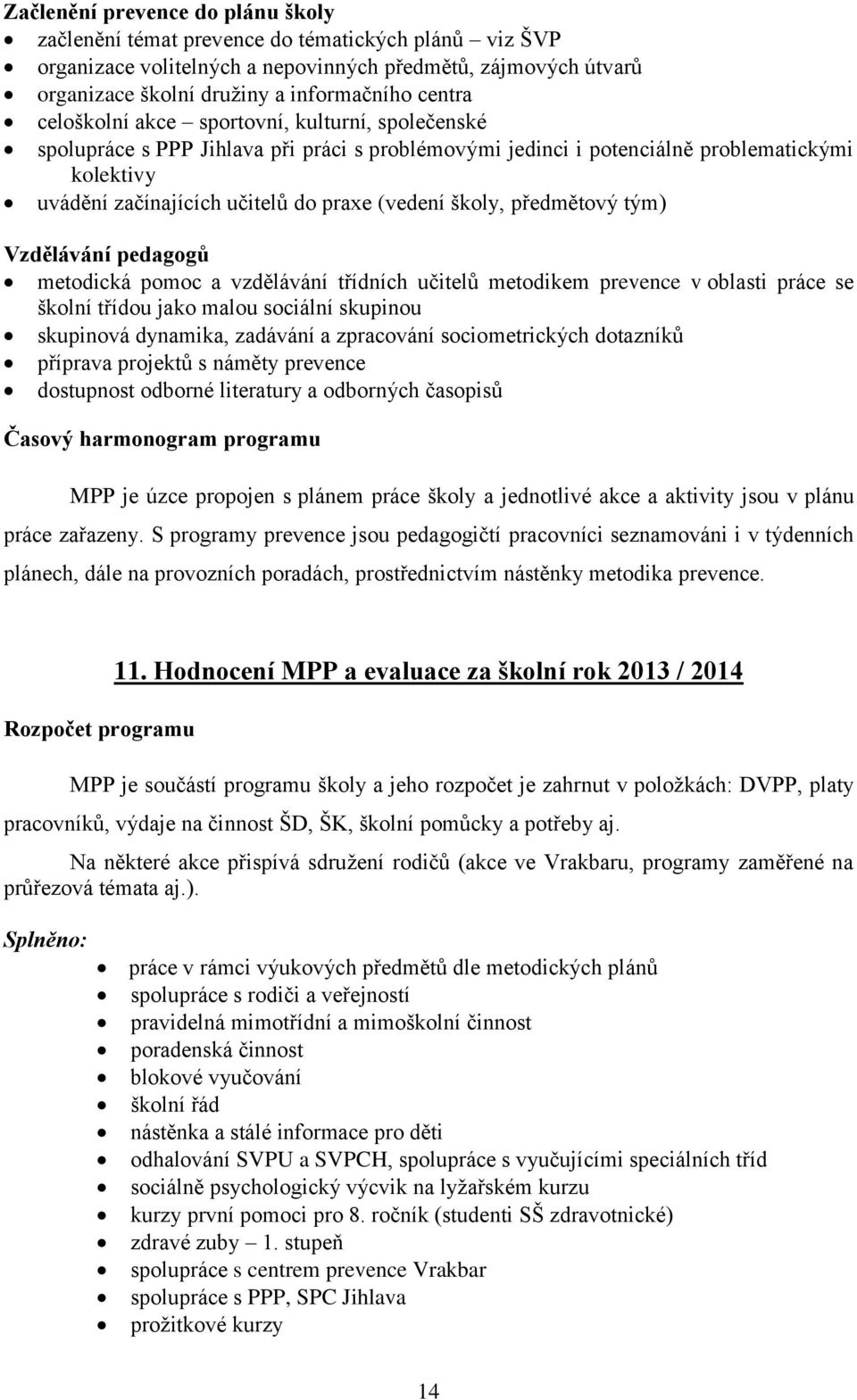 předmětový tým) Vzdělávání pedagogů metodická pomoc a vzdělávání třídních učitelů metodikem prevence v oblasti práce se školní třídou jako malou sociální skupinou skupinová dynamika, zadávání a