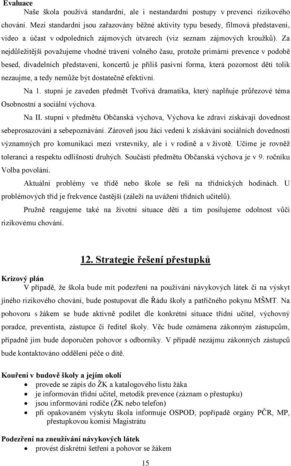 Za nejdůležitější považujeme vhodné trávení volného času, protože primární prevence v podobě besed, divadelních představení, koncertů je příliš pasivní forma, která pozornost dětí tolik nezaujme, a