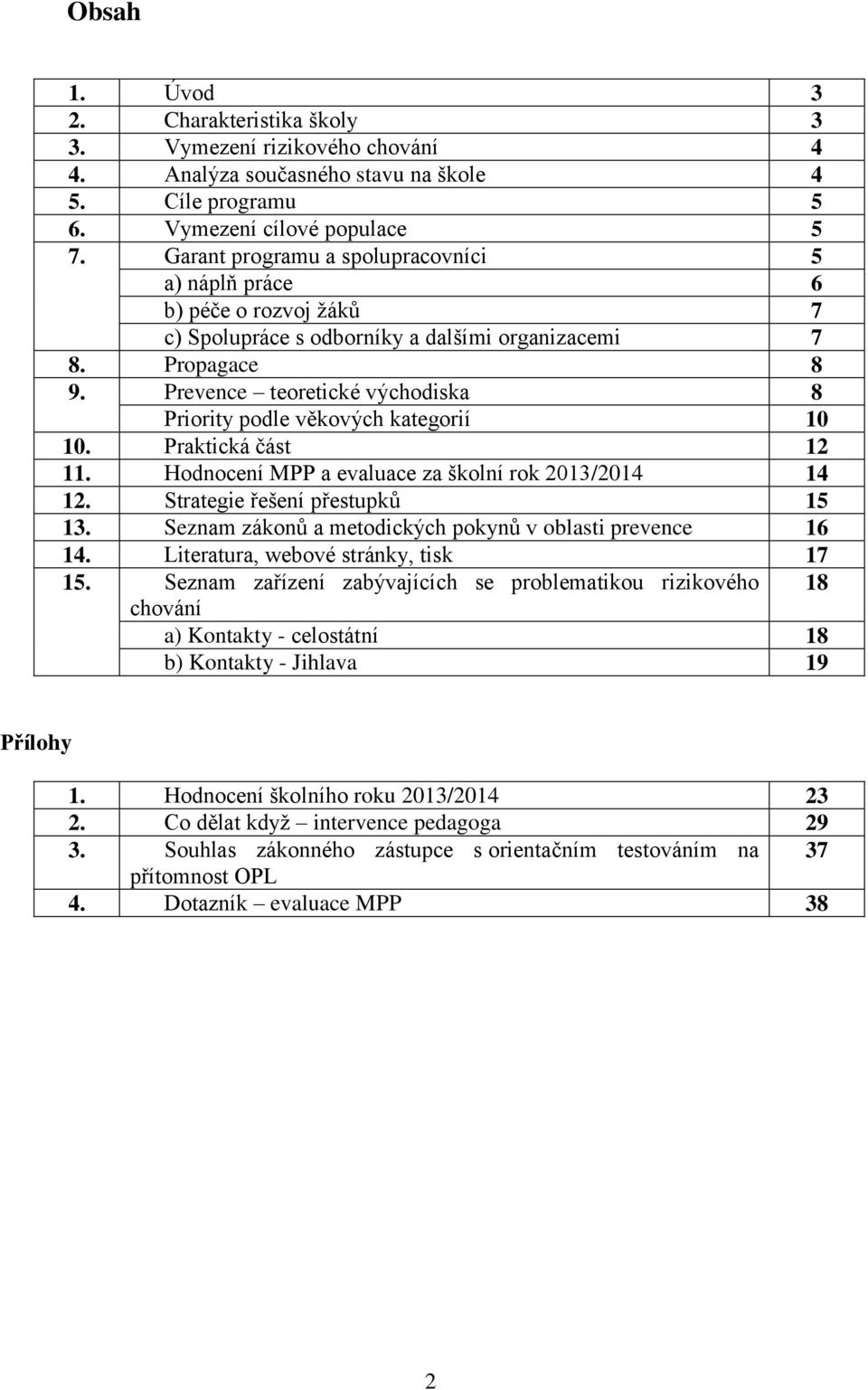 Prevence teoretické východiska 8 Priority podle věkových kategorií 10 10. Praktická část 12 11. Hodnocení MPP a evaluace za školní rok 2013/2014 14 12. Strategie řešení přestupků 15 13.