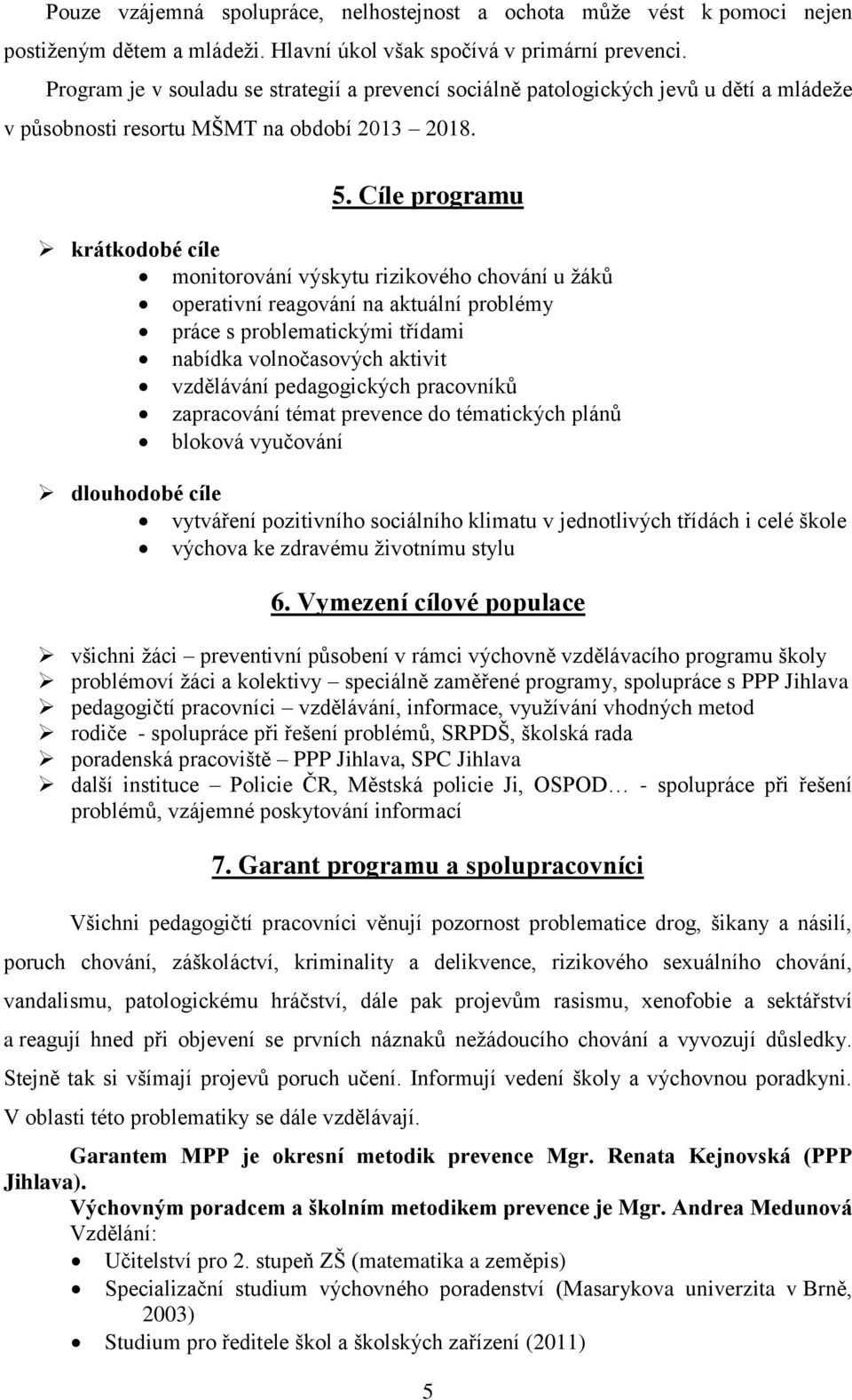 Cíle programu krátkodobé cíle monitorování výskytu rizikového chování u žáků operativní reagování na aktuální problémy práce s problematickými třídami nabídka volnočasových aktivit vzdělávání