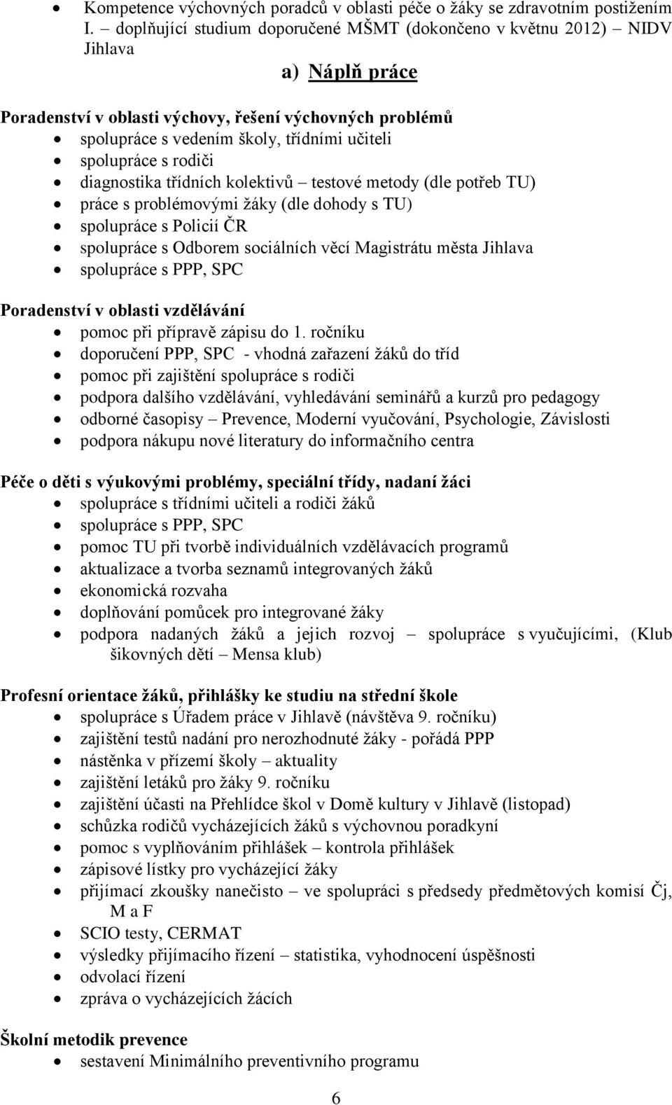 spolupráce s rodiči diagnostika třídních kolektivů testové metody (dle potřeb TU) práce s problémovými žáky (dle dohody s TU) spolupráce s Policií ČR spolupráce s Odborem sociálních věcí Magistrátu