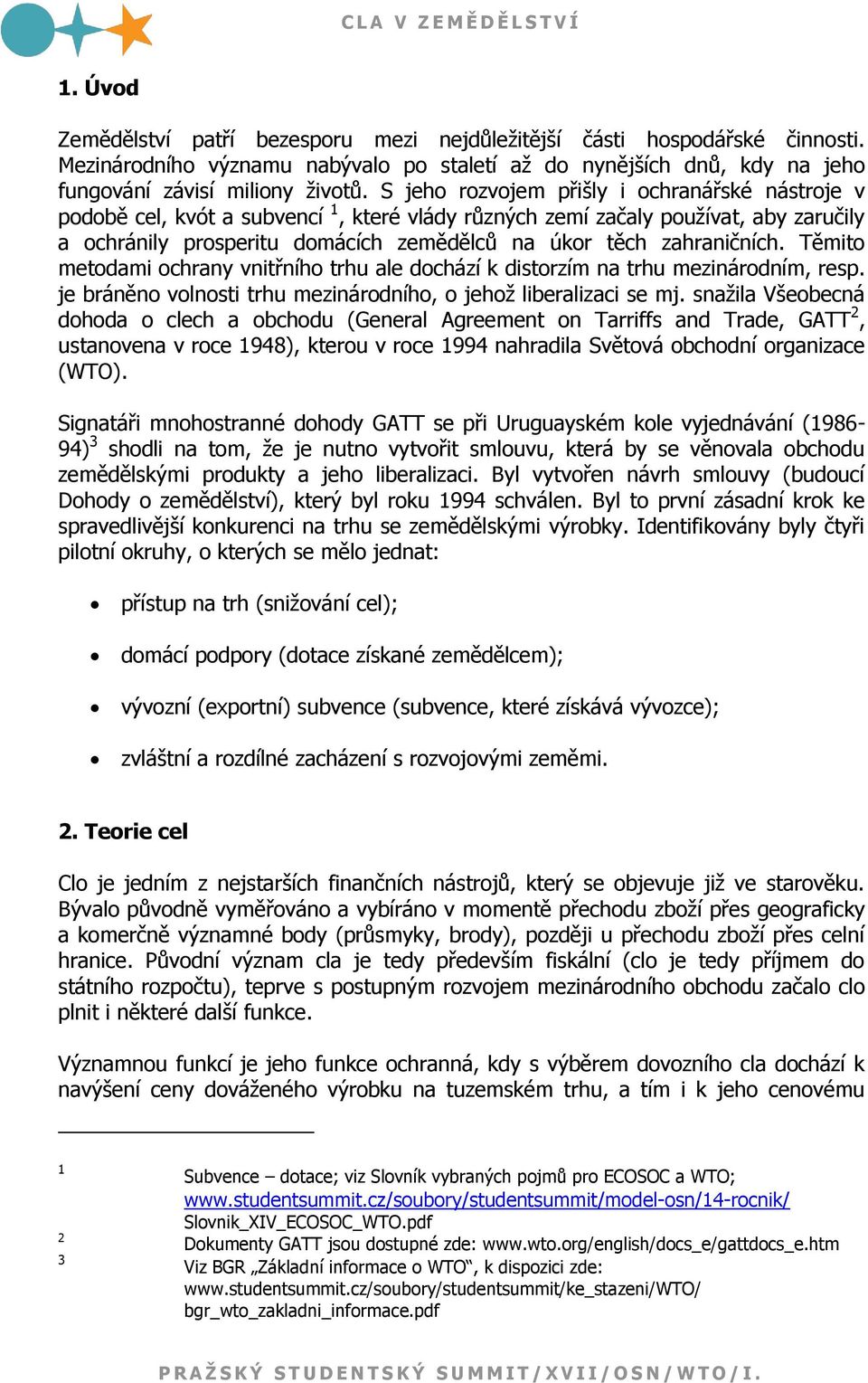 zahraničních. Těmito metodami ochrany vnitřního trhu ale dochází k distorzím na trhu mezinárodním, resp. je bráněno volnosti trhu mezinárodního, o jehoţ liberalizaci se mj.