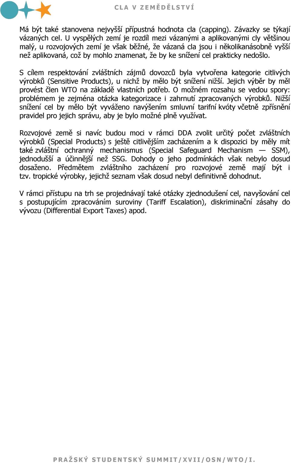 sníţení cel prakticky nedošlo. S cílem respektování zvláštních zájmů dovozců byla vytvořena kategorie citlivých výrobků (Sensitive Products), u nichţ by mělo být sníţení niţší.