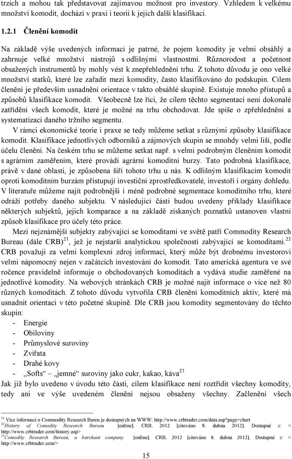 Různorodost a početnost obsažených instrumentů by mohly vést k znepřehlednění trhu. Z tohoto důvodu je ono velké množství statků, které lze zařadit mezi komodity, často klasifikováno do podskupin.