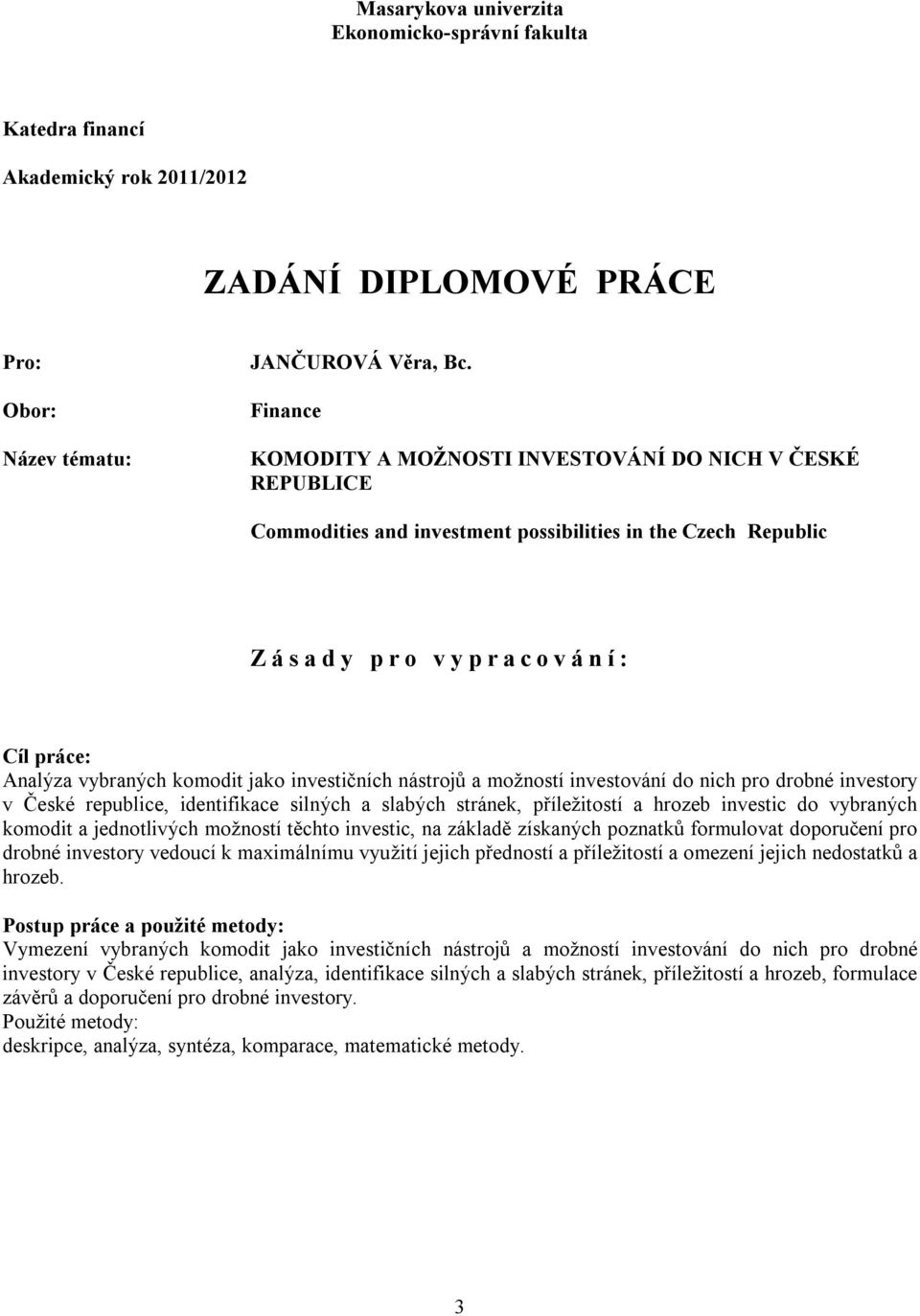 komodit jako investičních nástrojů a možností investování do nich pro drobné investory v České republice, identifikace silných a slabých stránek, příležitostí a hrozeb investic do vybraných komodit a