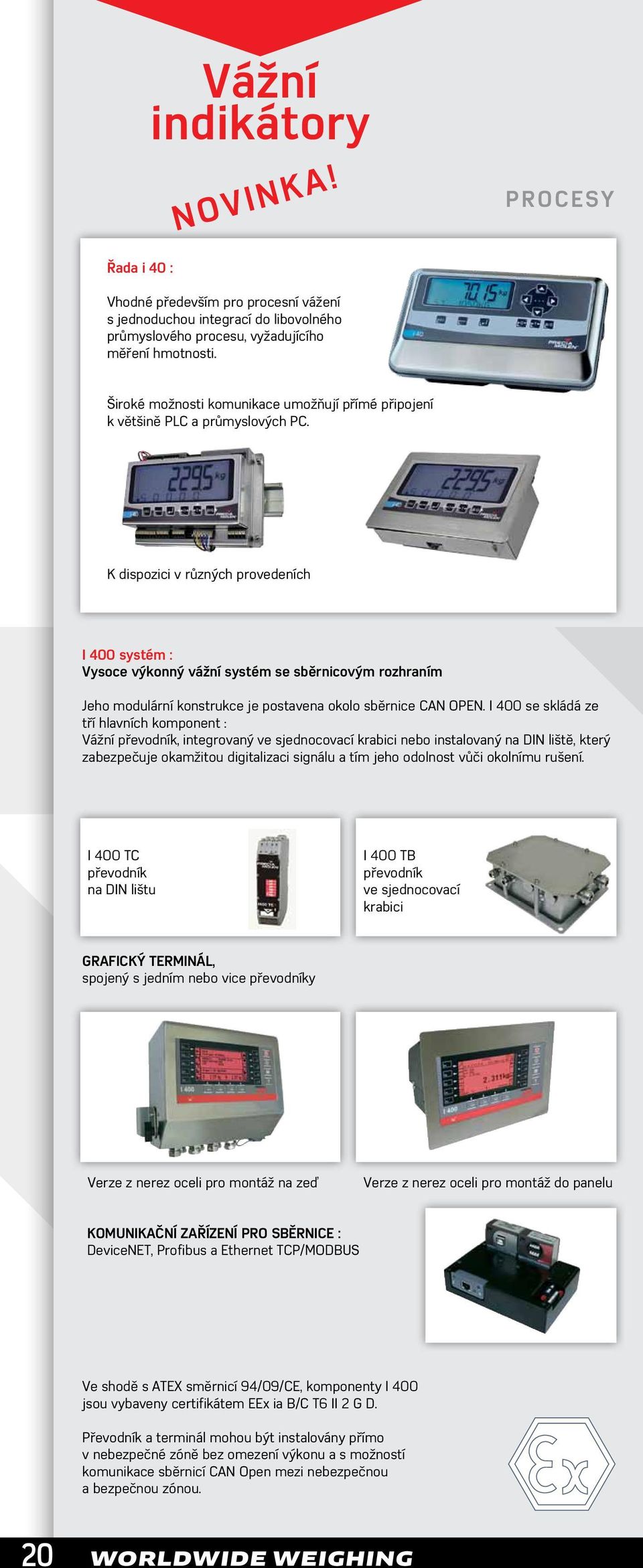K dispozici v různých provedeních I 400 systém : Vysoce výkonný vážní systém se sběrnicovým rozhraním Jeho modulární konstrukce je postavena okolo sběrnice CAN OPEN.