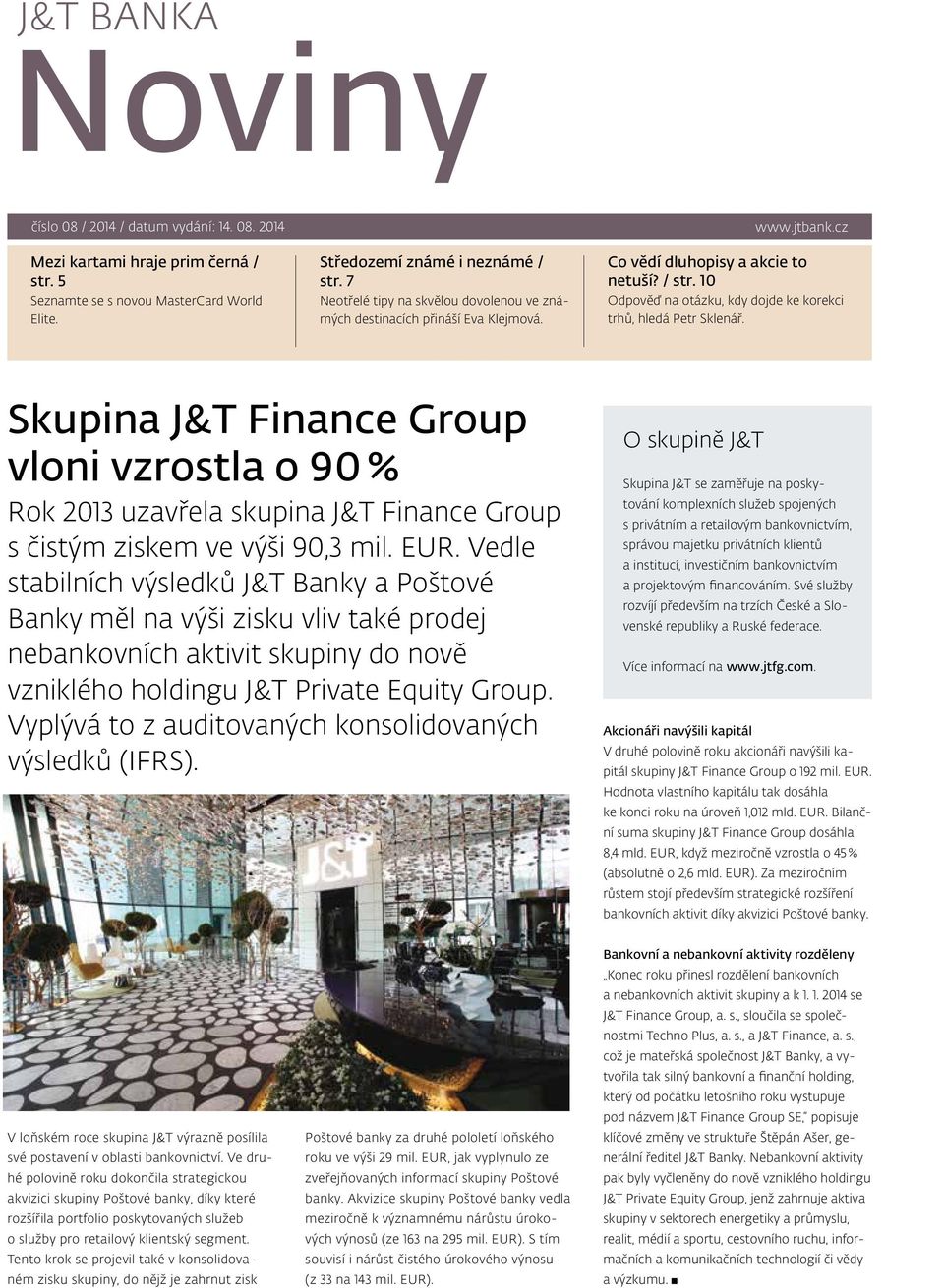 10 Odpověď na otázku, kdy dojde ke korekci trhů, hledá Petr Sklenář. Skupina J&T Finance Group vloni vzrostla o 90 % Rok 2013 uzavřela skupina J&T Finance Group s čistým ziskem ve výši 90,3 mil. EUR.