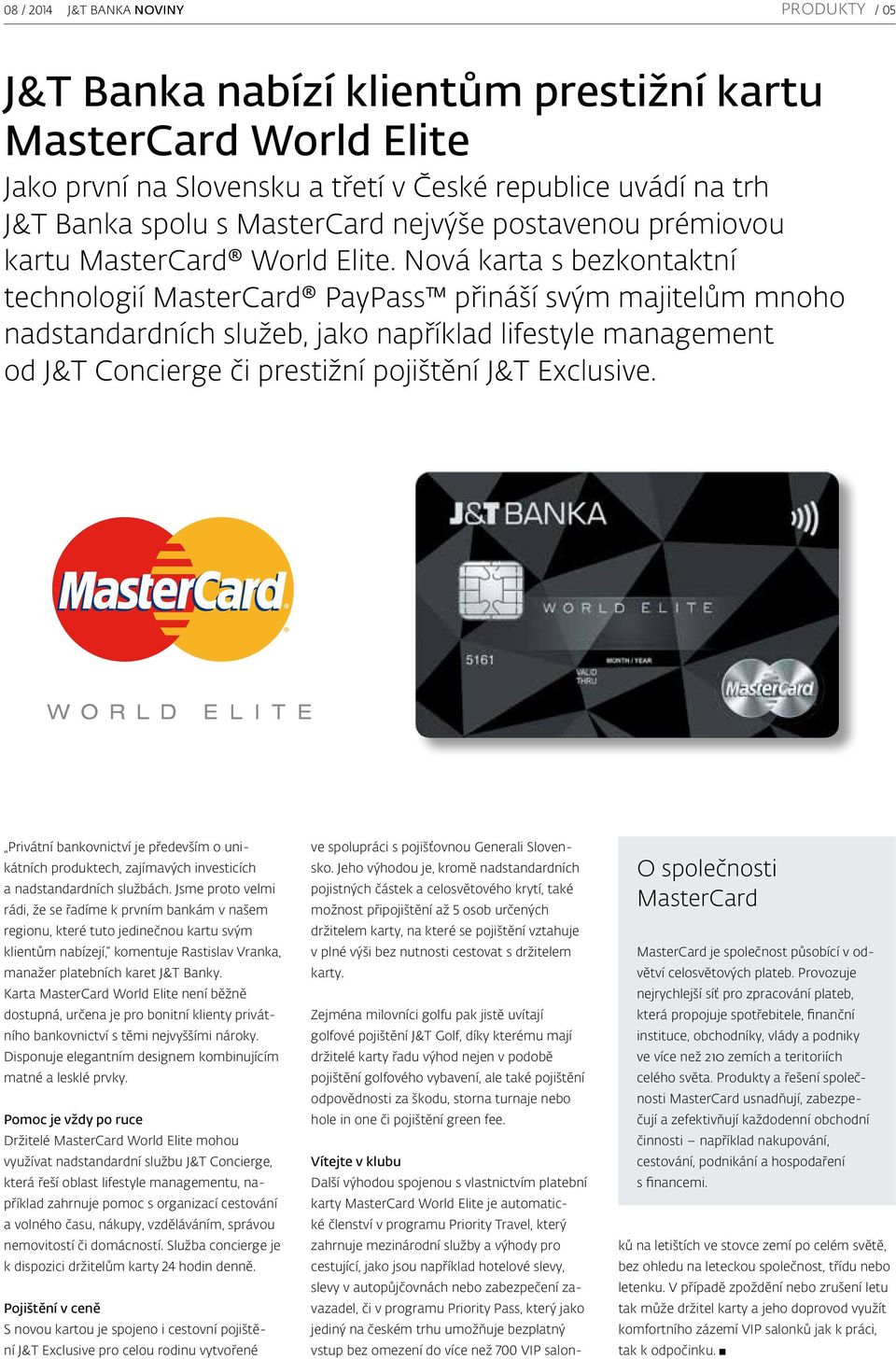 Nová karta s bezkontaktní technologií MasterCard PayPass přináší svým majitelům mnoho nadstandardních služeb, jako například lifestyle management od J&T Concierge či prestižní pojištění J&T Exclusive.