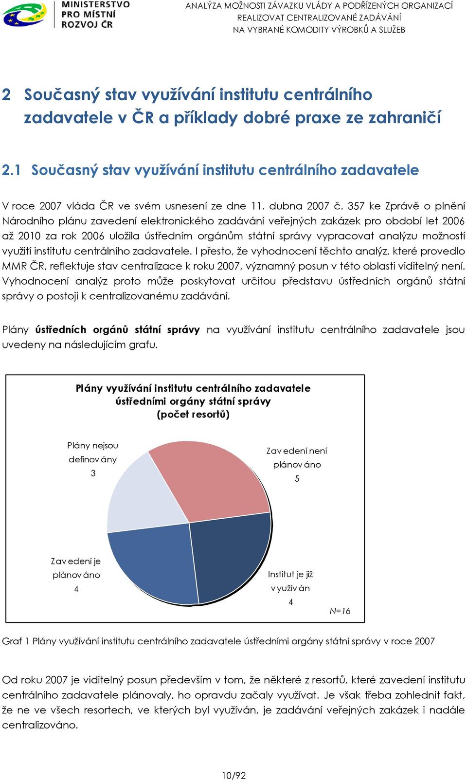 357 ke Zprávě o plnění Národního plánu zavedení elektronického zadávání veřejných zakázek pro období let 2006 až 2010 za rok 2006 uložila ústředním orgánům státní správy vypracovat analýzu možností