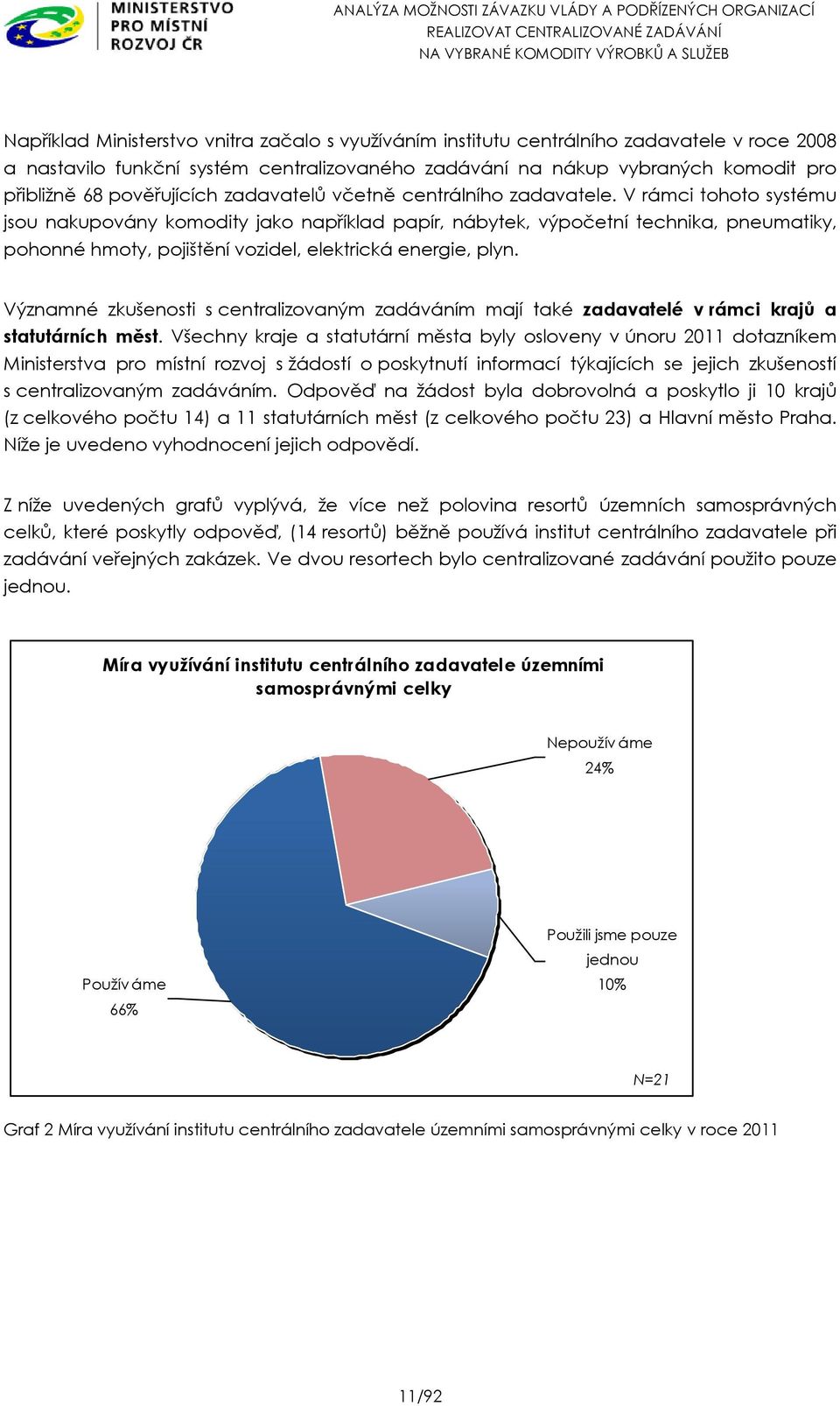 V rámci tohoto systému jsou nakupovány komodity jako například papír, nábytek, výpočetní technika, pneumatiky, pohonné hmoty, pojištění vozidel, elektrická energie, plyn.