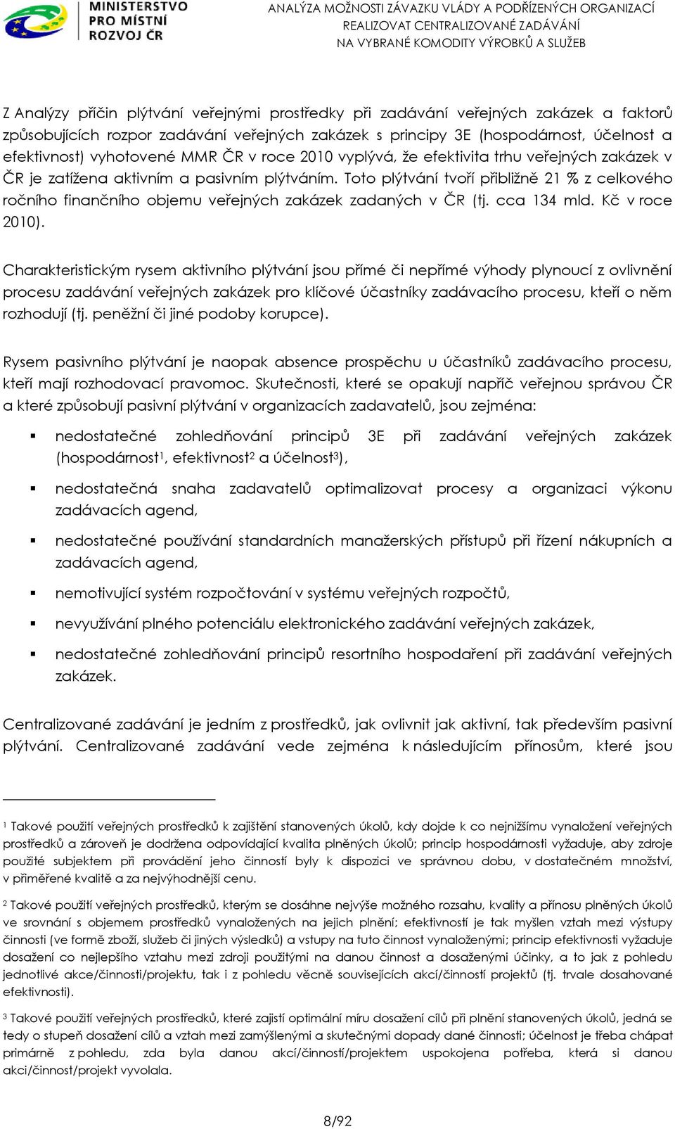 Toto plýtvání tvoří přibližně 21 % z celkového ročního finančního objemu veřejných zakázek zadaných v ČR (tj. cca 134 mld. Kč v roce 2010).