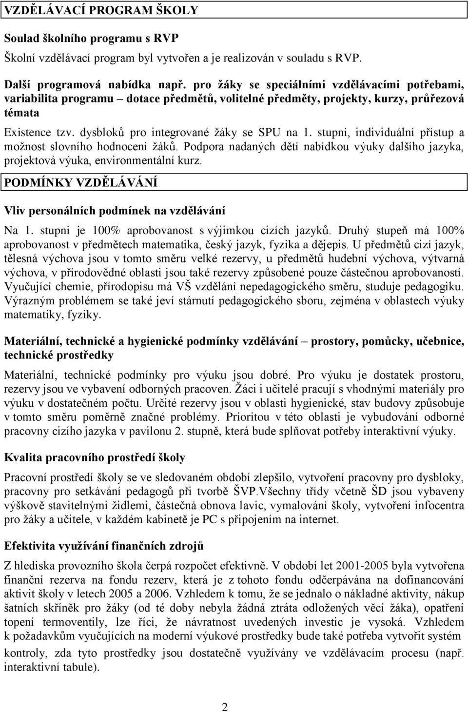 stupni, individuální přístup a moţnost slovního hodnocení ţáků. Podpora nadaných dětí nabídkou výuky dalšího jazyka, projektová výuka, environmentální kurz.