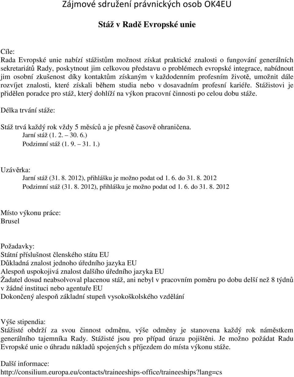 Stážistovi je přidělen poradce pro stáž, který dohlíží na výkon pracovní činnosti po celou dobu stáže. Jarní stáž (1. 2. 30. 6.) Podzimní stáž (1. 9. 31. 1.) Jarní stáž (31. 8.