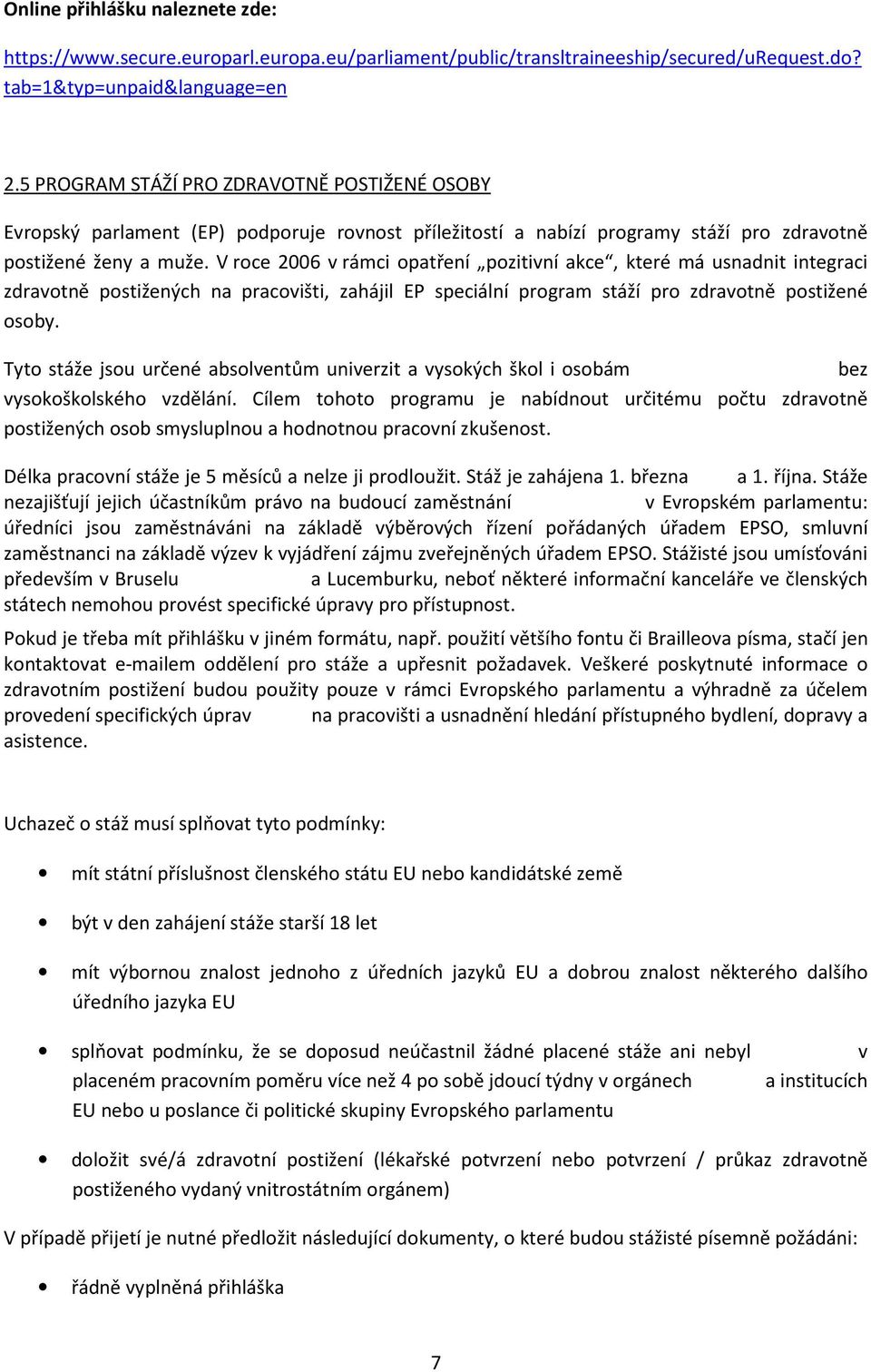 V roce 2006 v rámci opatření pozitivní akce, které má usnadnit integraci zdravotně postižených na pracovišti, zahájil EP speciální program stáží pro zdravotně postižené osoby.