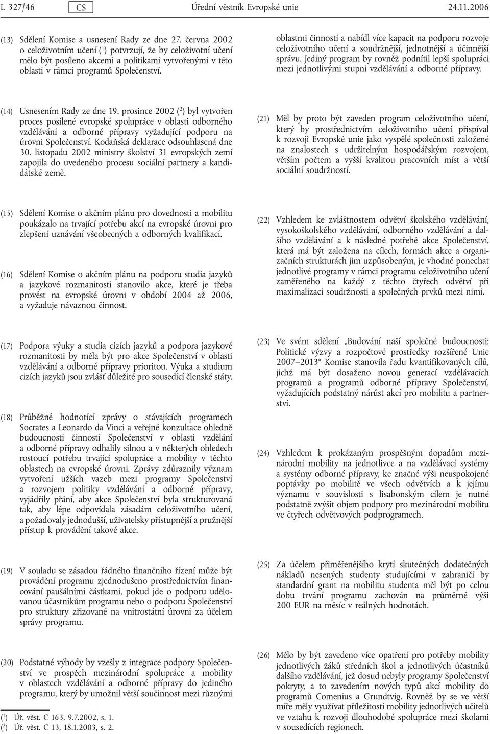 oblastmi činností a nabídl více kapacit na podporu rozvoje celoživotního učení a soudržnější, jednotnější a účinnější správu.